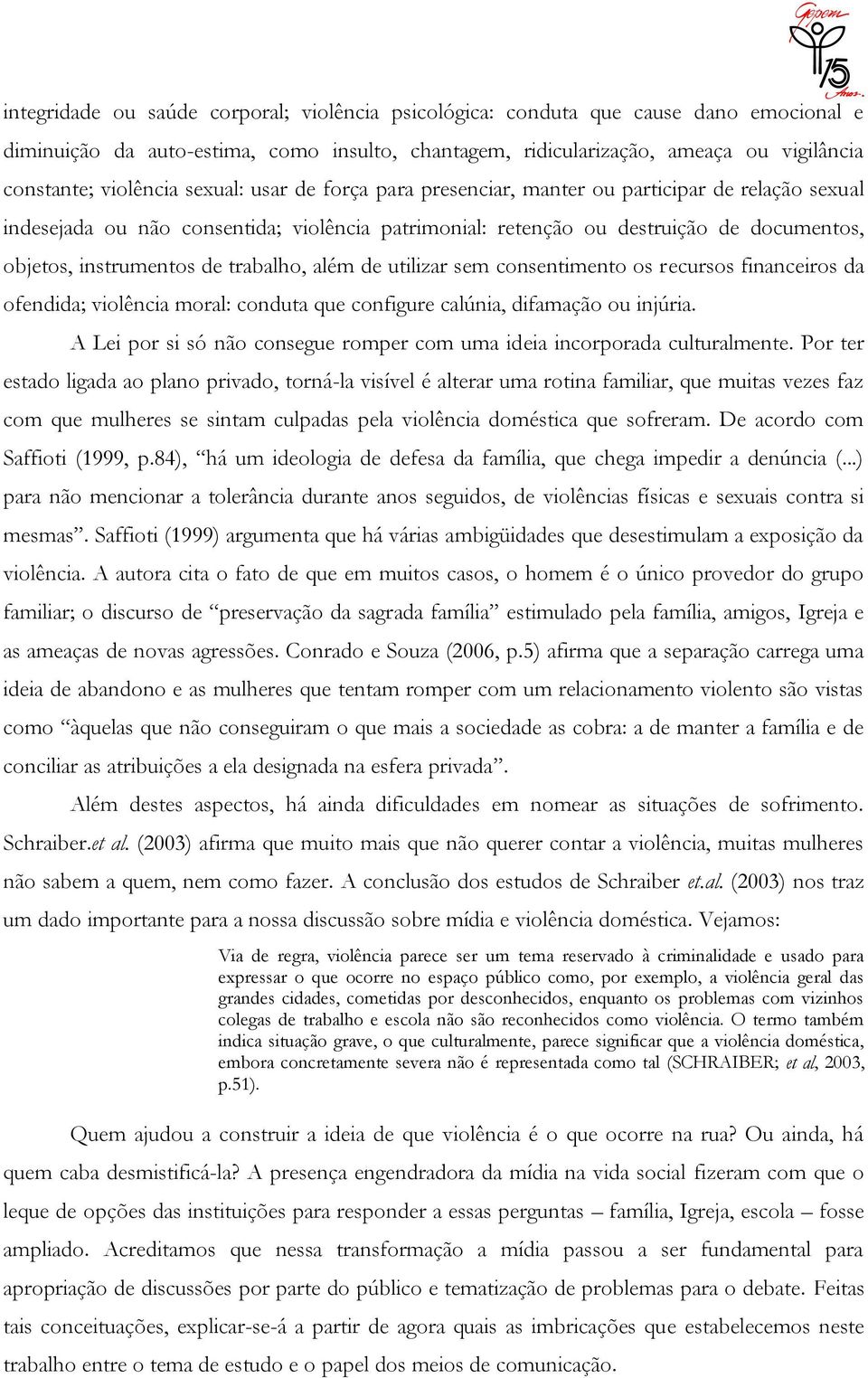 trabalho, além de utilizar sem consentimento os recursos financeiros da ofendida; violência moral: conduta que configure calúnia, difamação ou injúria.