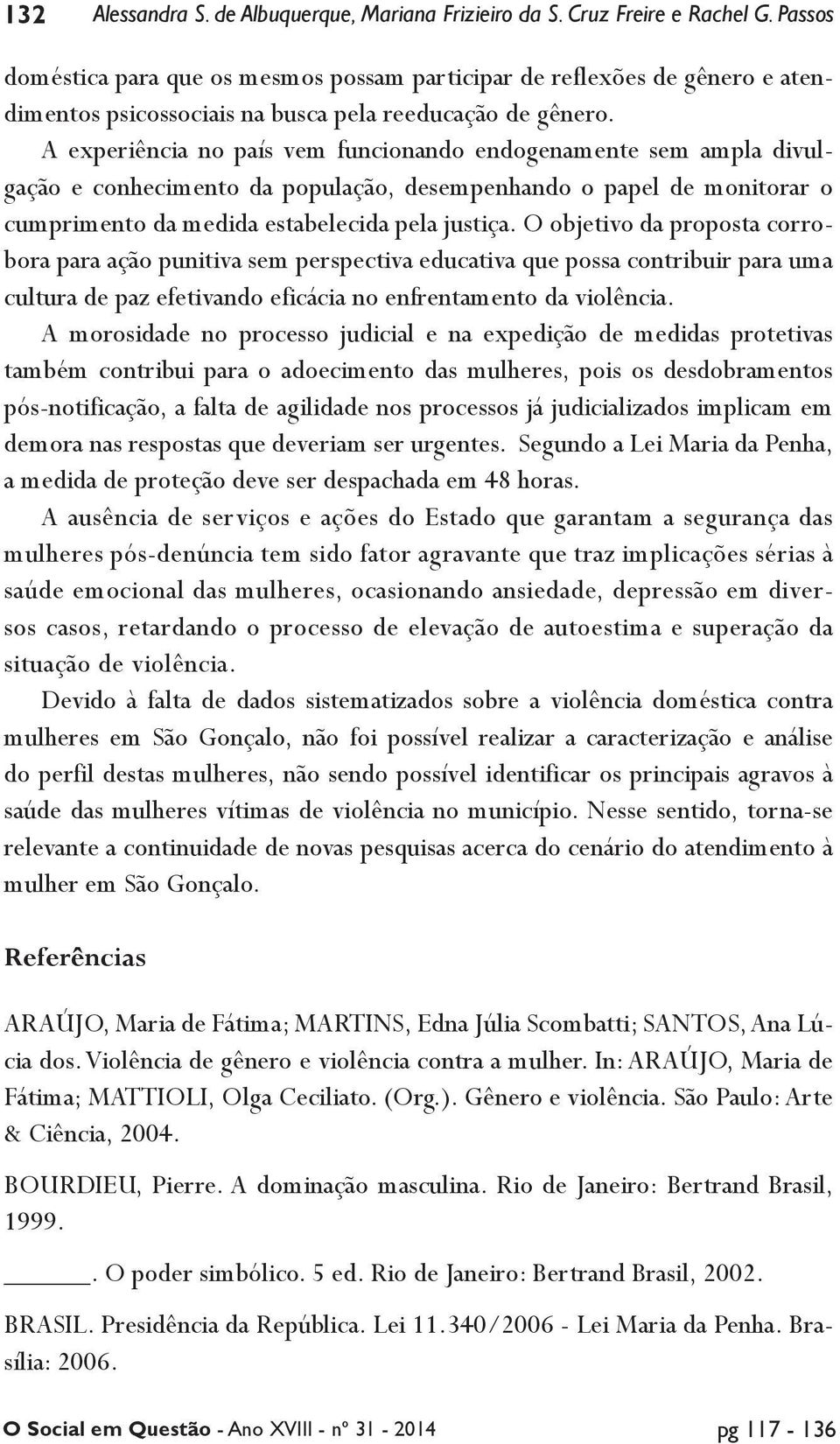 A experiência no país vem funcionando endogenamente sem ampla divulgação e conhecimento da população, desempenhando o papel de monitorar o cumprimento da medida estabelecida pela justiça.