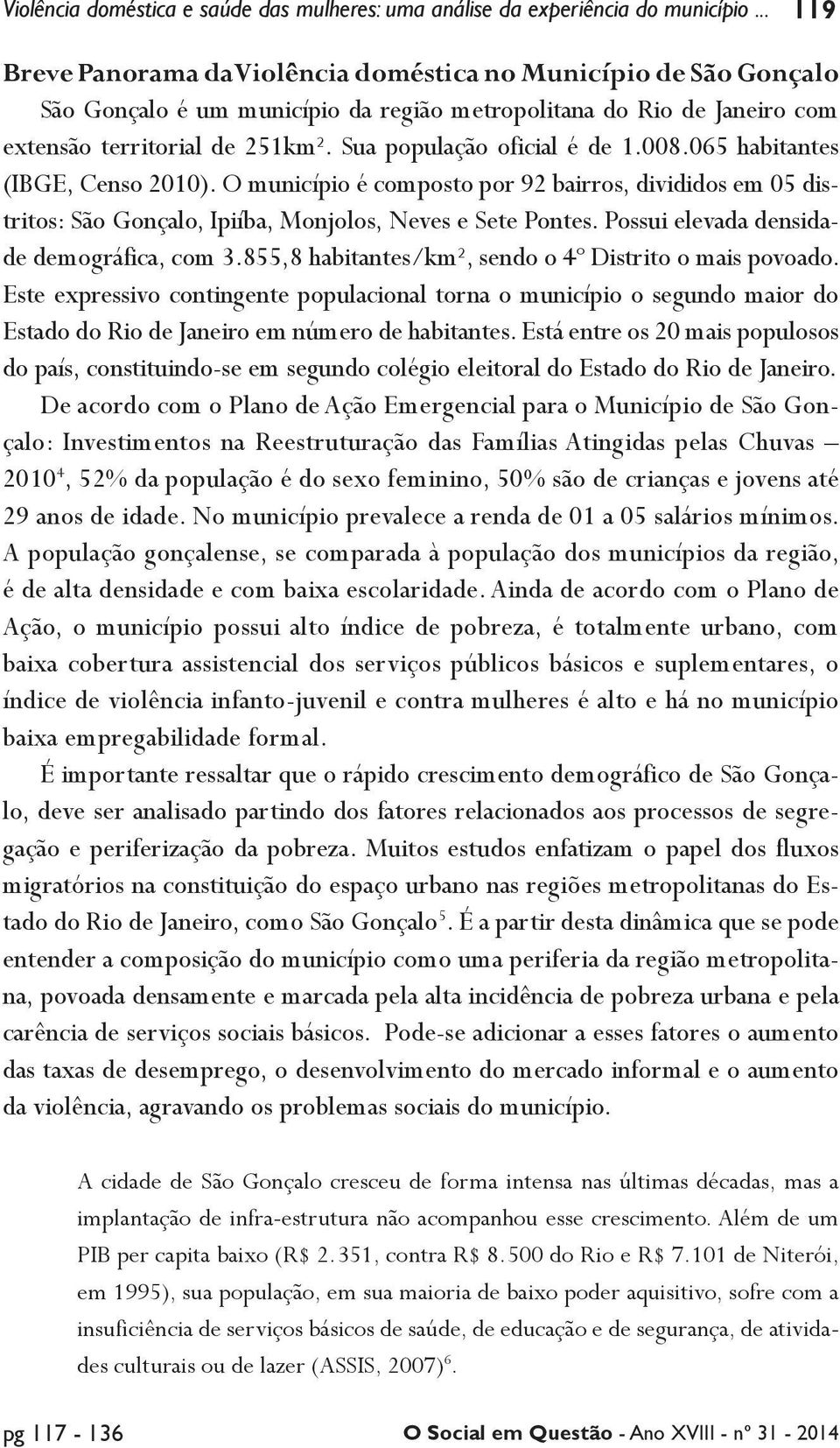 Sua população oficial é de 1.008.065 habitantes (IBGE, Censo 2010). O município é composto por 92 bairros, divididos em 05 distritos: São Gonçalo, Ipiíba, Monjolos, Neves e Sete Pontes.