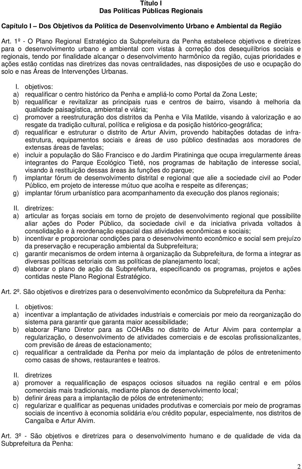 tendo por finalidade alcançar o desenvolvimento harmônico da região, cujas prioridades e ações estão contidas nas diretrizes das novas centralidades, nas disposições de uso e ocupação do solo e nas