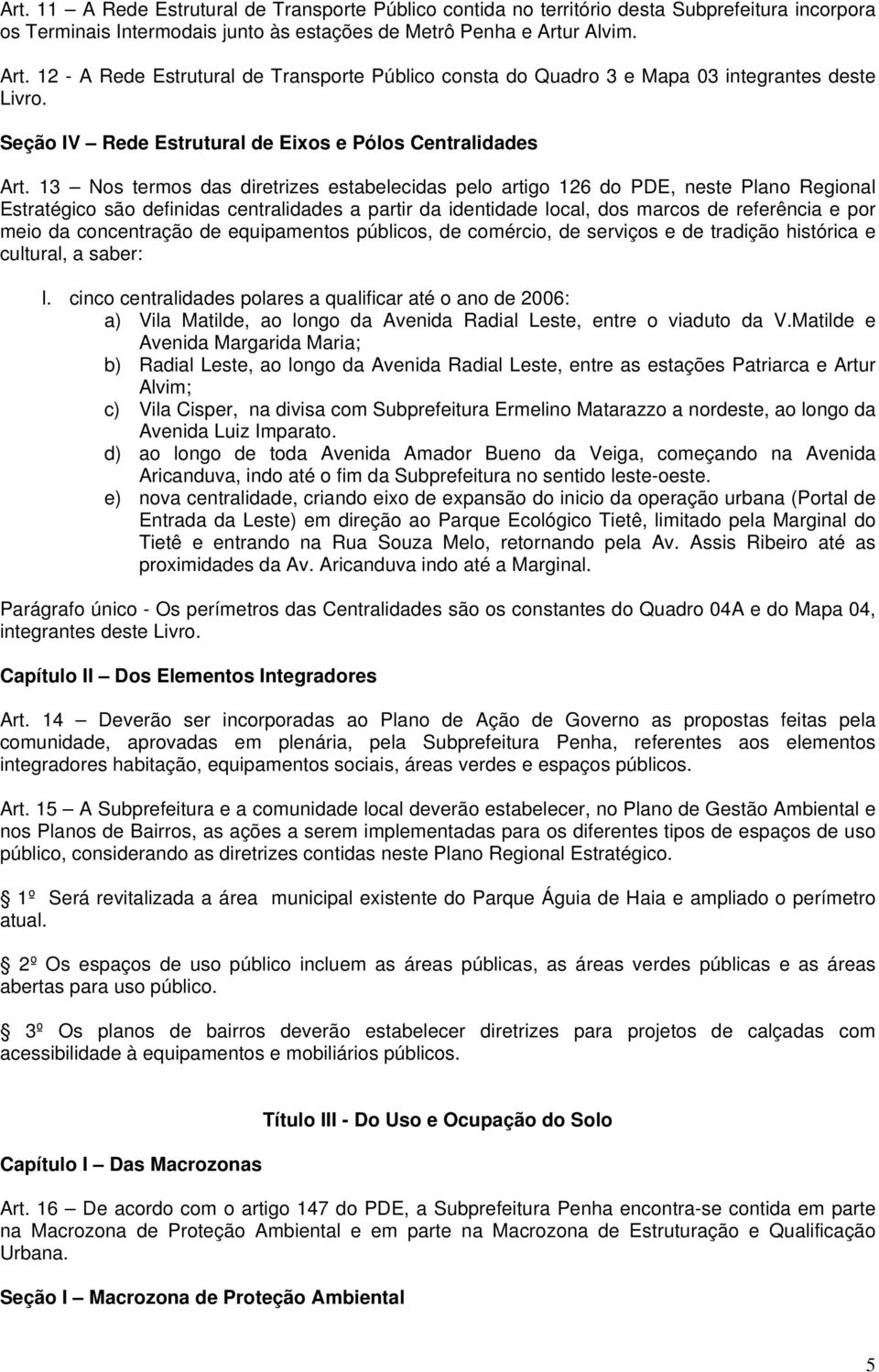 13 Nos termos das diretrizes estabelecidas pelo artigo 126 do PDE, neste Plano Regional Estratégico são definidas centralidades a partir da identidade local, dos marcos de referência e por meio da