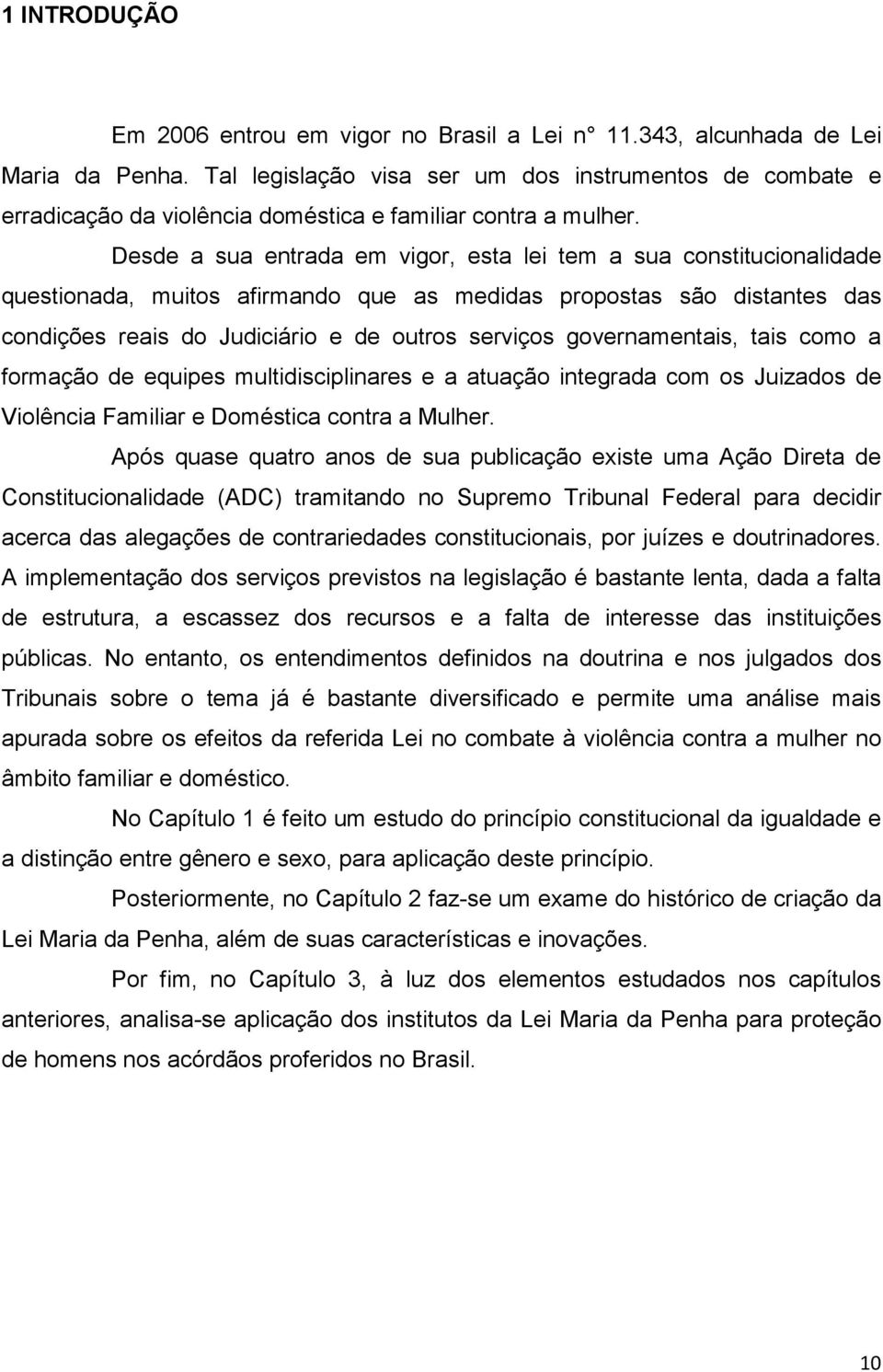 Desde a sua entrada em vigor, esta lei tem a sua constitucionalidade questionada, muitos afirmando que as medidas propostas são distantes das condições reais do Judiciário e de outros serviços