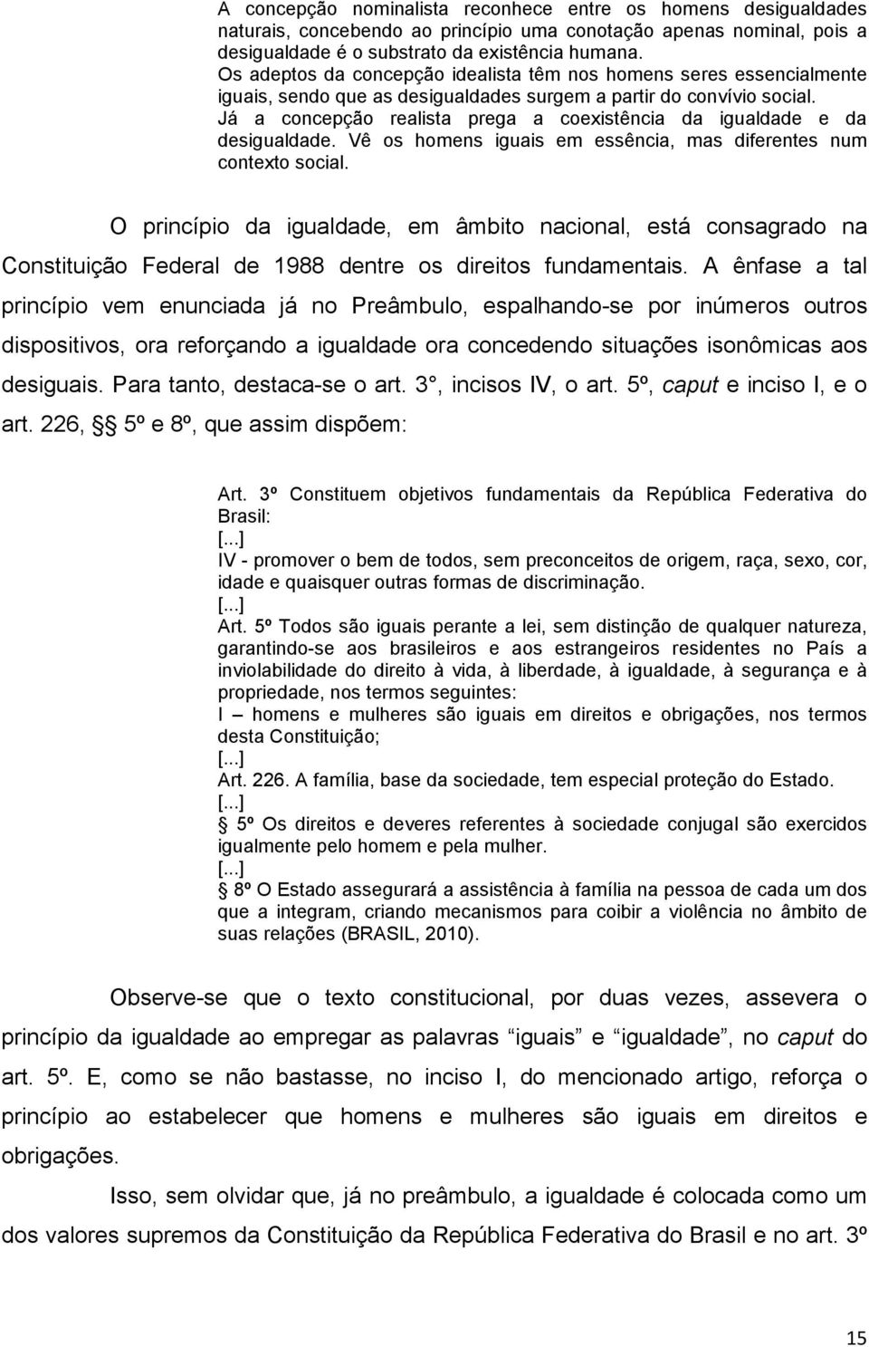 Já a concepção realista prega a coexistência da igualdade e da desigualdade. Vê os homens iguais em essência, mas diferentes num contexto social.