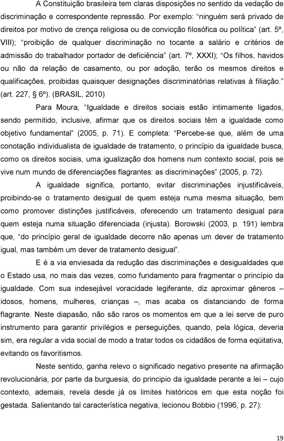 5º, VIII); proibição de qualquer discriminação no tocante a salário e critérios de admissão do trabalhador portador de deficiência (art.