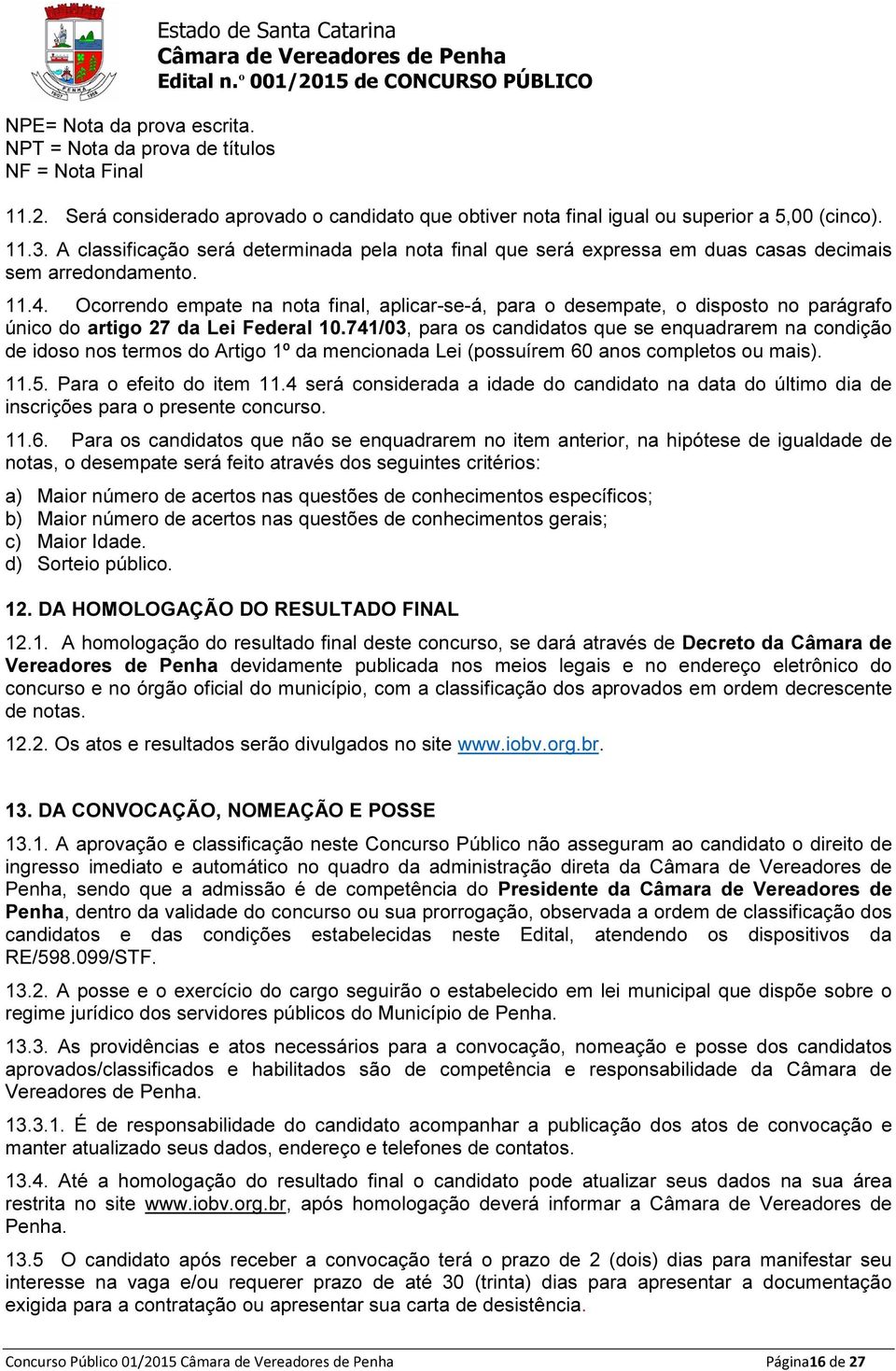 Ocorrendo empate na nota final, aplicar-se-á, para o desempate, o disposto no parágrafo único do artigo 27 da Lei Federal 10.