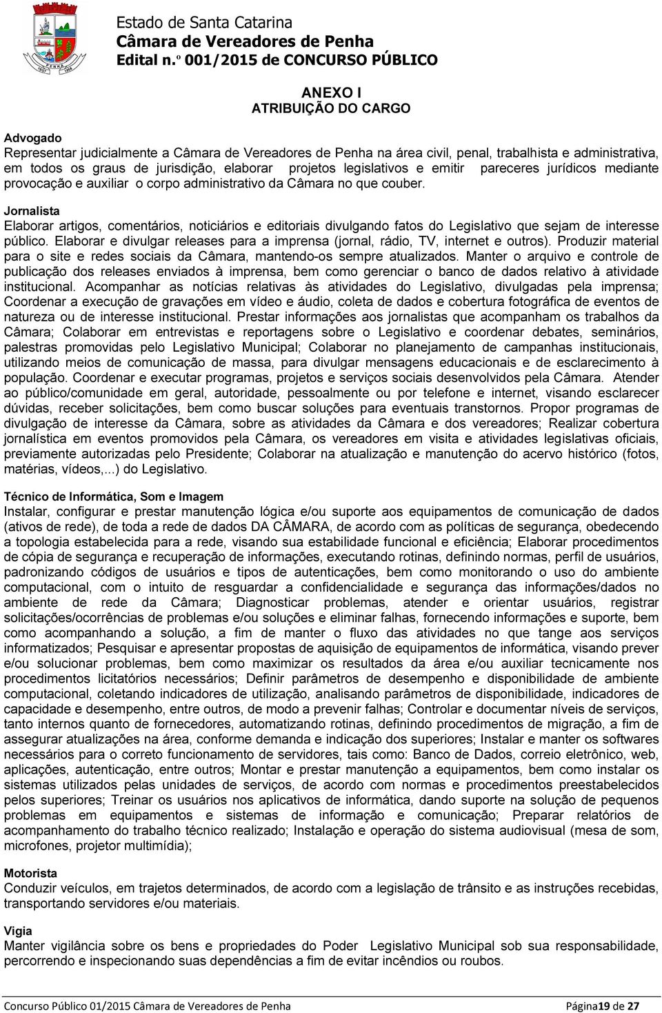 Jornalista Elaborar artigos, comentários, noticiários e editoriais divulgando fatos do Legislativo que sejam de interesse público.