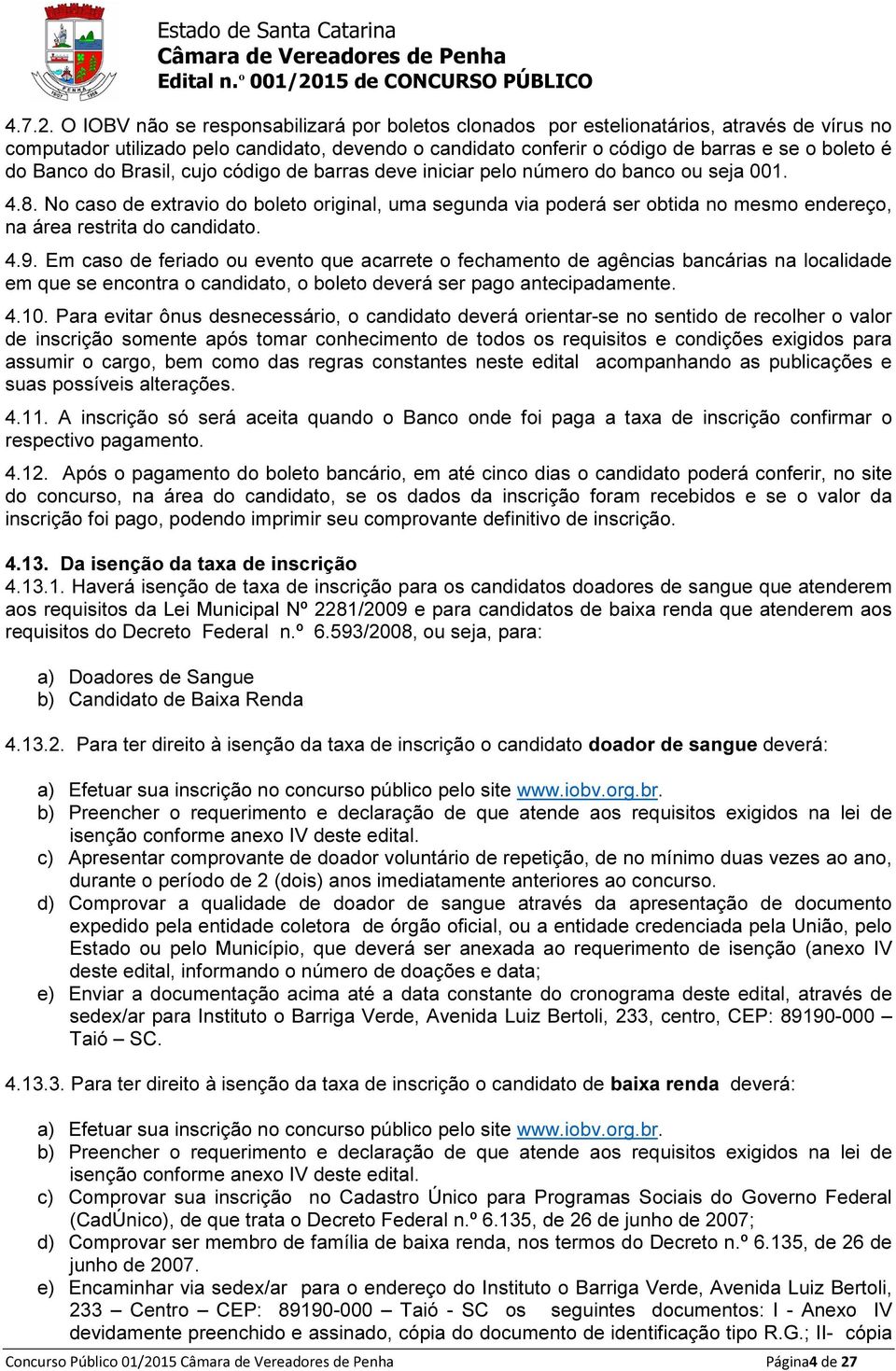 Banco do Brasil, cujo código de barras deve iniciar pelo número do banco ou seja 001. 4.8.