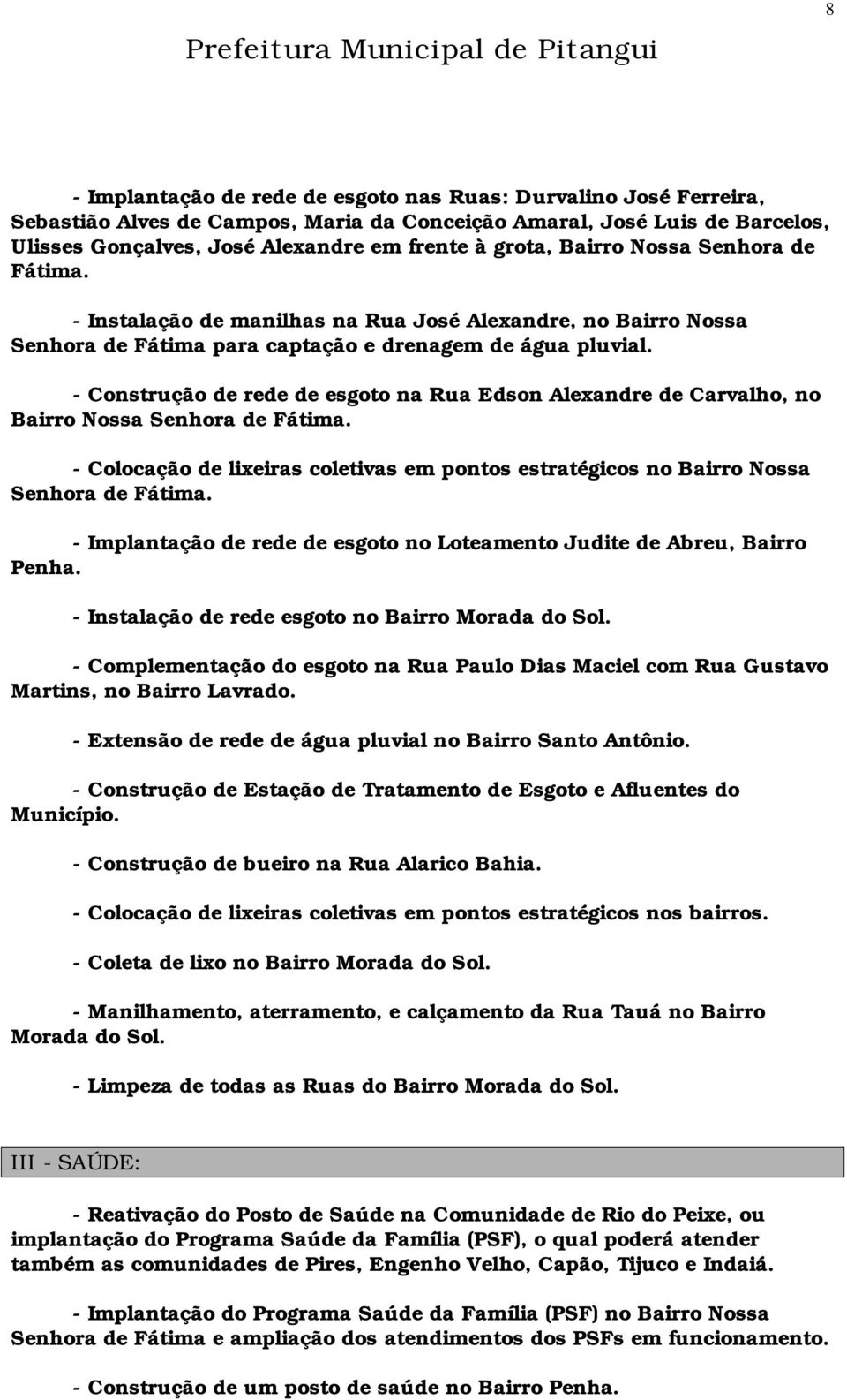 - Construção de rede de esgoto na Rua Edson Alexandre de Carvalho, no Bairro Nossa Senhora de Fátima. - Colocação de lixeiras coletivas em pontos estratégicos no Bairro Nossa Senhora de Fátima.