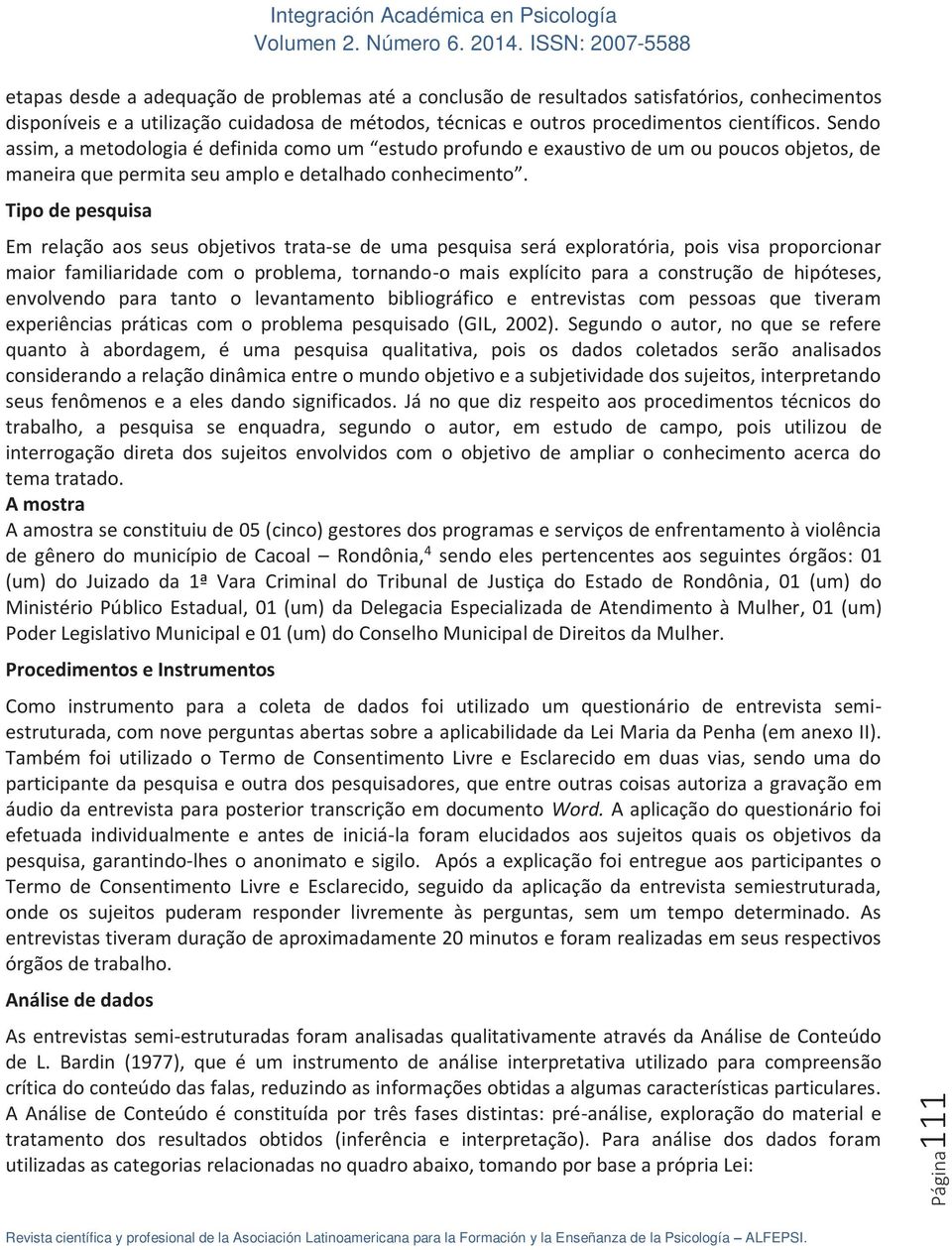 Tipo de pesquisa Em relação aos seus objetivos trata-se de uma pesquisa será exploratória, pois visa proporcionar maior familiaridade com o problema, tornando-o mais explícito para a construção de