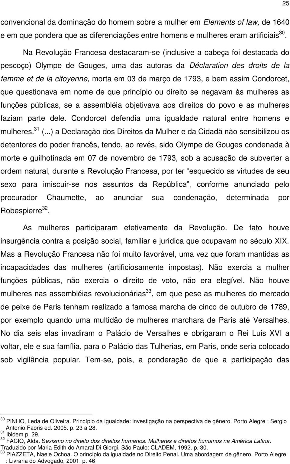 1793, e bem assim Condorcet, que questionava em nome de que princípio ou direito se negavam às mulheres as funções públicas, se a assembléia objetivava aos direitos do povo e as mulheres faziam parte