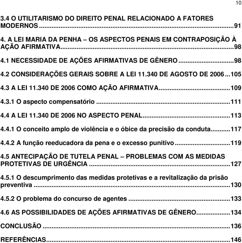 .. 111 4.4 A LEI 11.340 DE 2006 NO ASPECTO PENAL... 113 4.4.1 O conceito amplo de violência e o óbice da precisão da conduta... 117 4.4.2 A função reeducadora da pena e o excesso punitivo... 119 4.