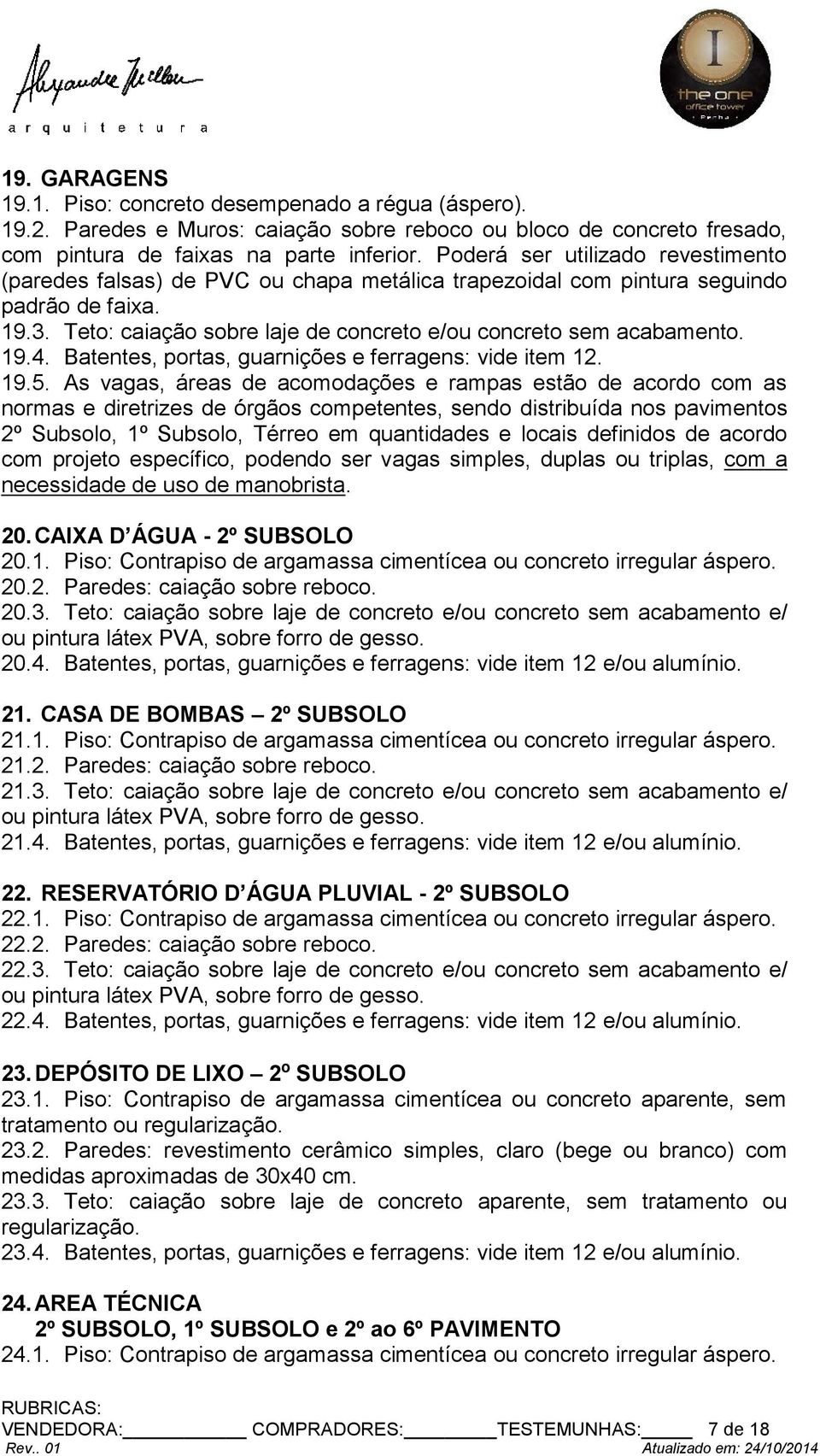 19.4. Batentes, portas, guarnições e ferragens: vide item 12. 19.5.