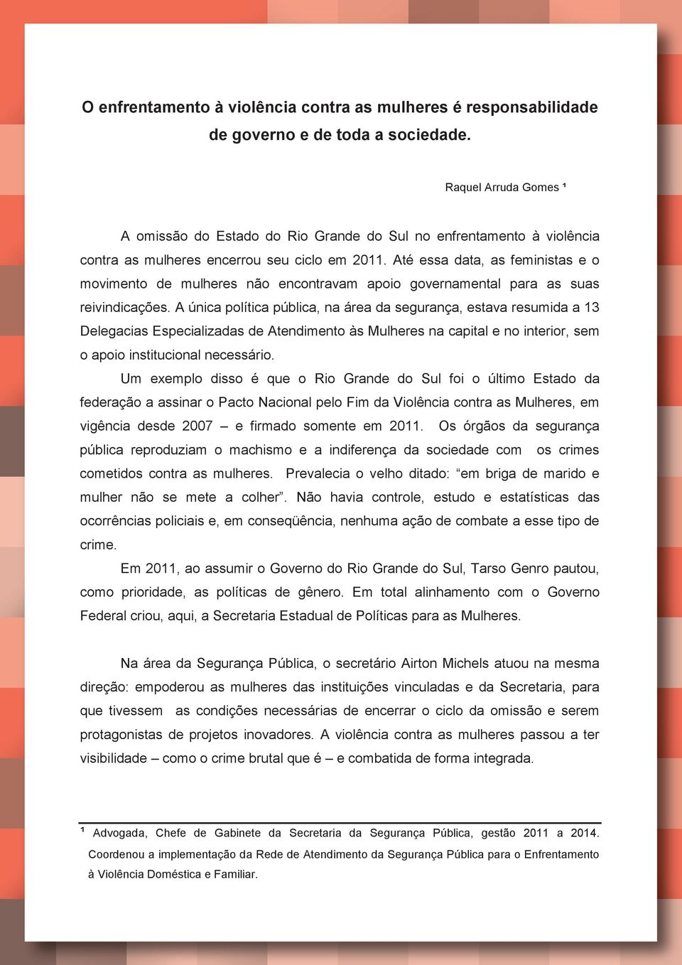 Até essa data, as feministas e o movimento de mulheres não encontravam apoio governamental para as suas reivindicações.