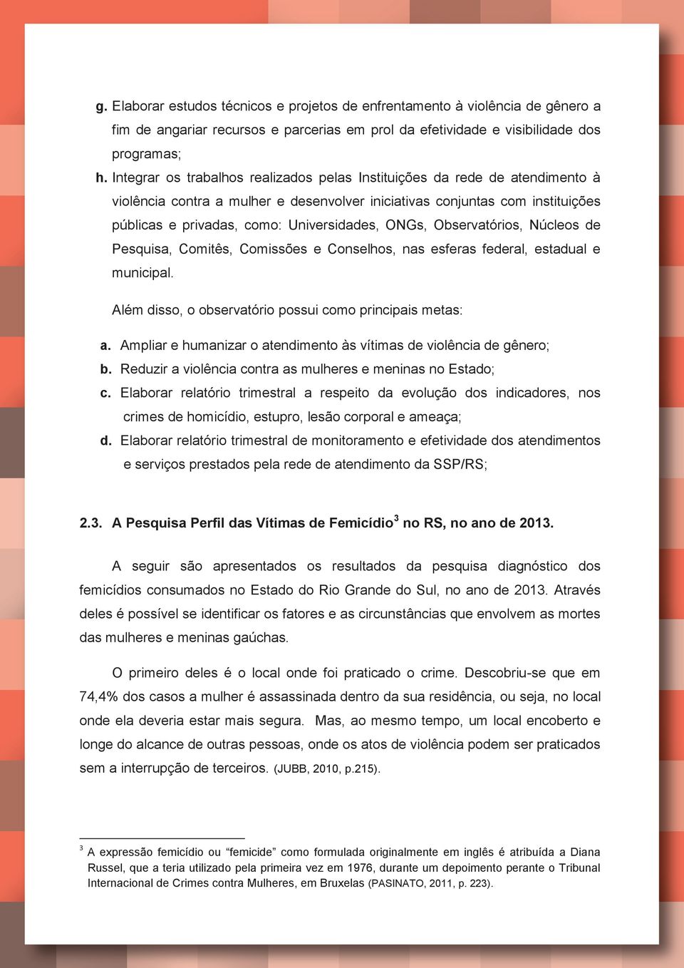 ONGs, Observatórios, Núcleos de Pesquisa, Comitês, Comissões e Conselhos, nas esferas federal, estadual e municipal. Além disso, o observatório possui como principais metas: a.