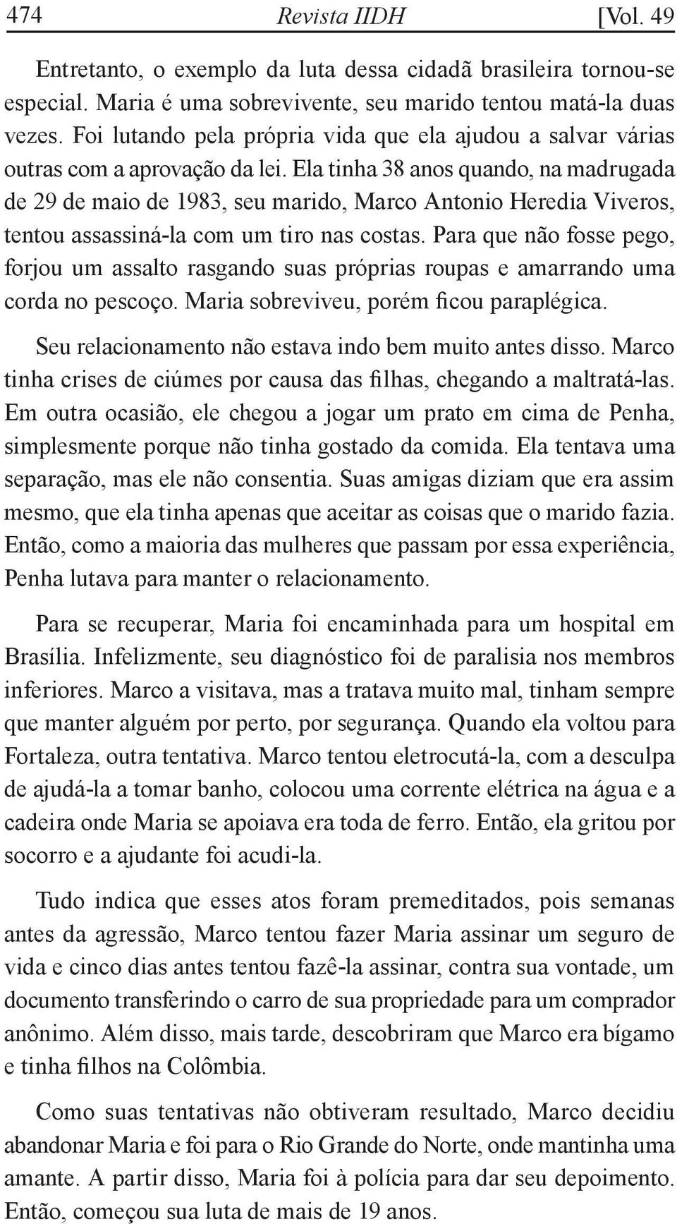 Ela tinha 38 anos quando, na madrugada de 29 de maio de 1983, seu marido, Marco Antonio Heredia Viveros, tentou assassiná-la com um tiro nas costas.