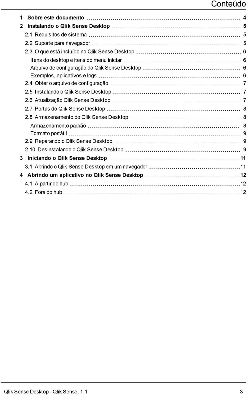4 Obter o arquivo de configuração 7 2.5 Instalando o Qlik Sense Desktop 7 2.6 Atualização Qlik Sense Desktop 7 2.7 Portas do Qlik Sense Desktop 8 2.