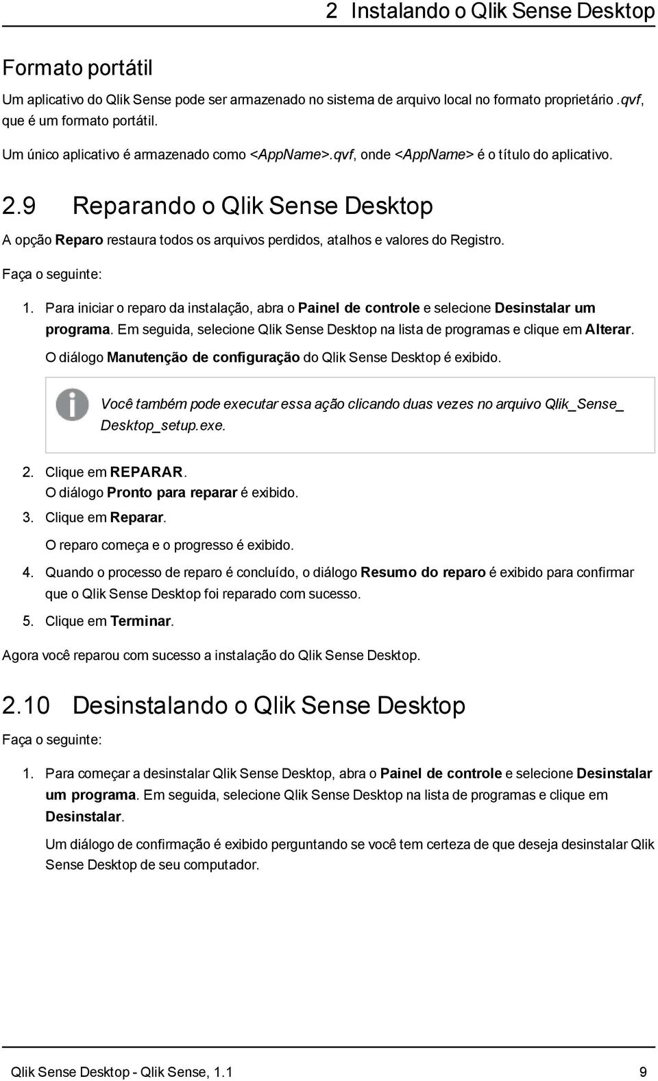 9 Reparando o Qlik Sense Desktop A opção Reparo restaura todos os arquivos perdidos, atalhos e valores do Registro. Faça o seguinte: 1.