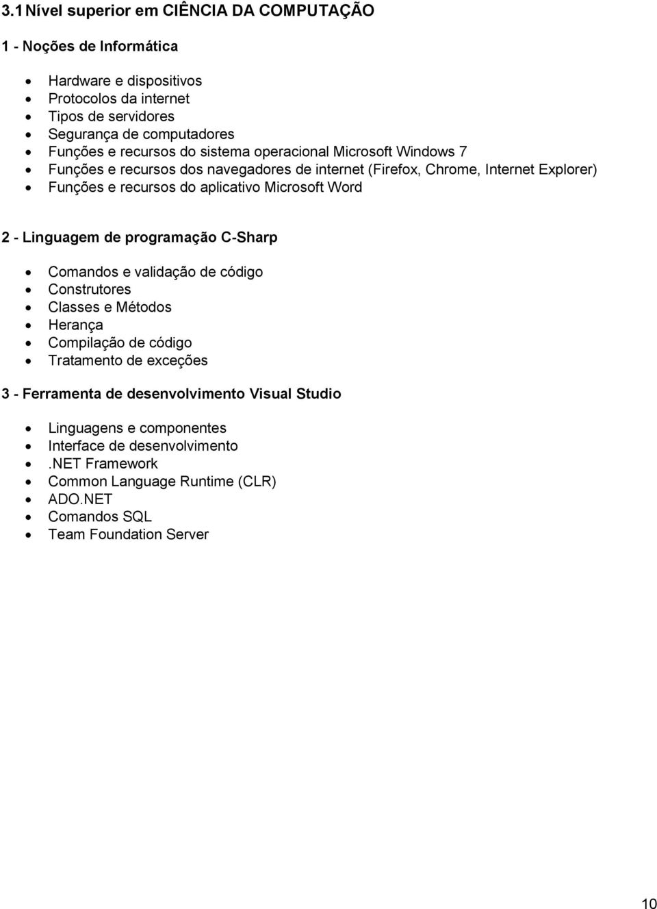 Microsoft Word 2 - Linguagem de programação C-Sharp Comandos e validação de código Construtores Classes e Métodos Herança Compilação de código Tratamento de exceções 3 -