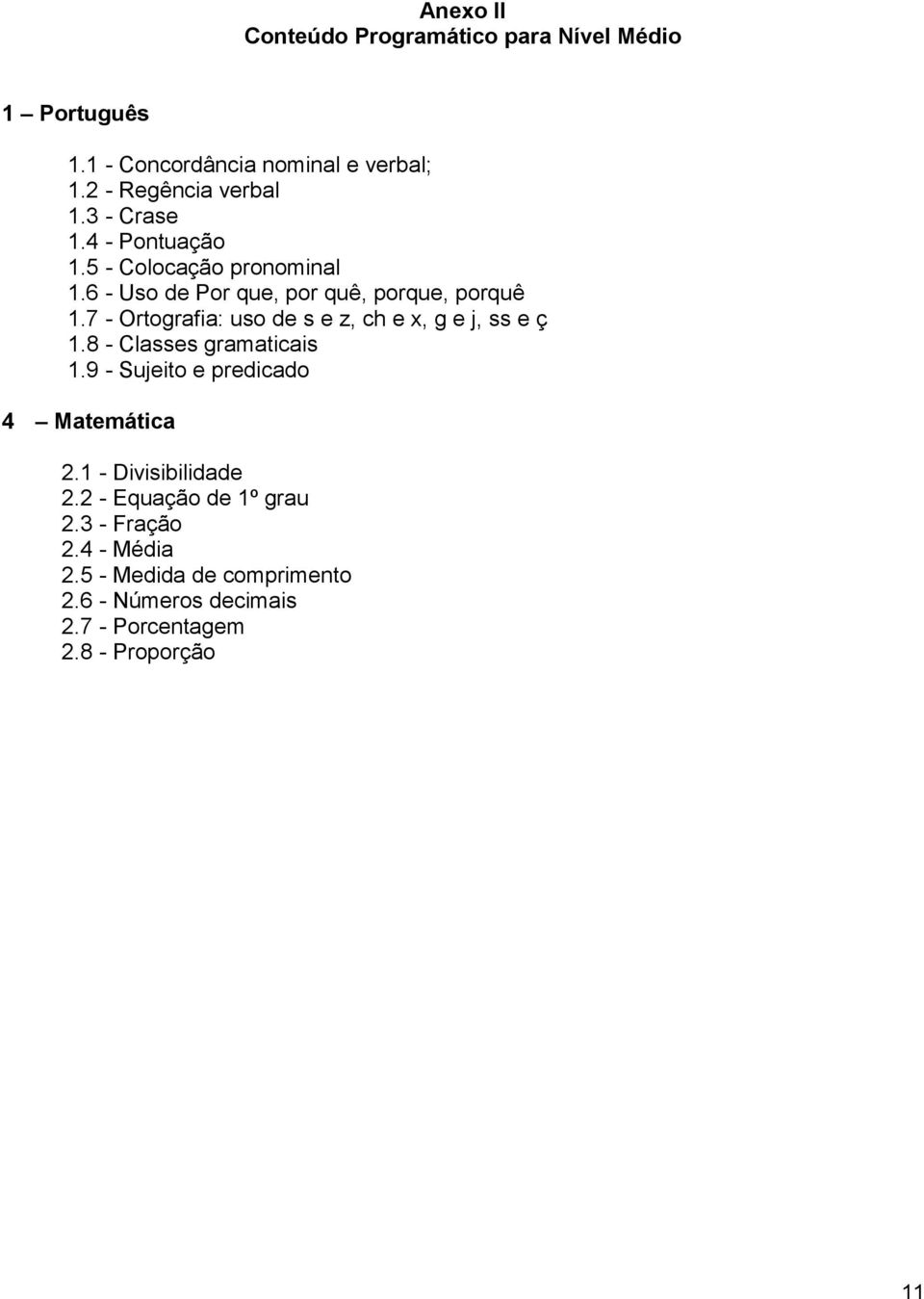 7 - Ortografia: uso de s e z, ch e x, g e j, ss e ç 1.8 - Classes gramaticais 1.9 - Sujeito e predicado 4 Matemática 2.