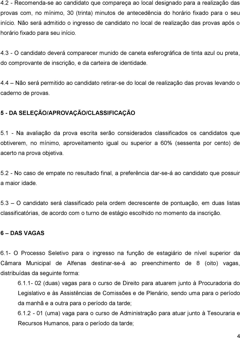 3 - O candidato deverá comparecer munido de caneta esferográfica de tinta azul ou preta, do comprovante de inscrição, e da carteira de identidade. 4.