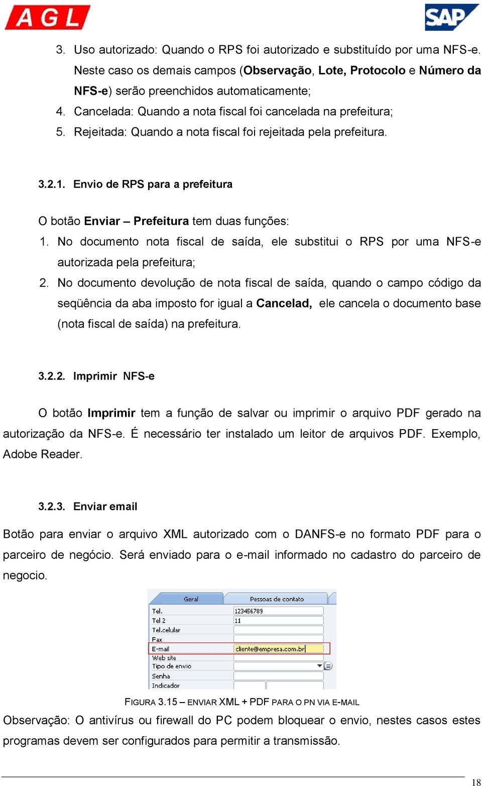 Envio de RPS para a prefeitura O botão Enviar Prefeitura tem duas funções: 1. No documento nota fiscal de saída, ele substitui o RPS por uma NFS-e autorizada pela prefeitura; 2.