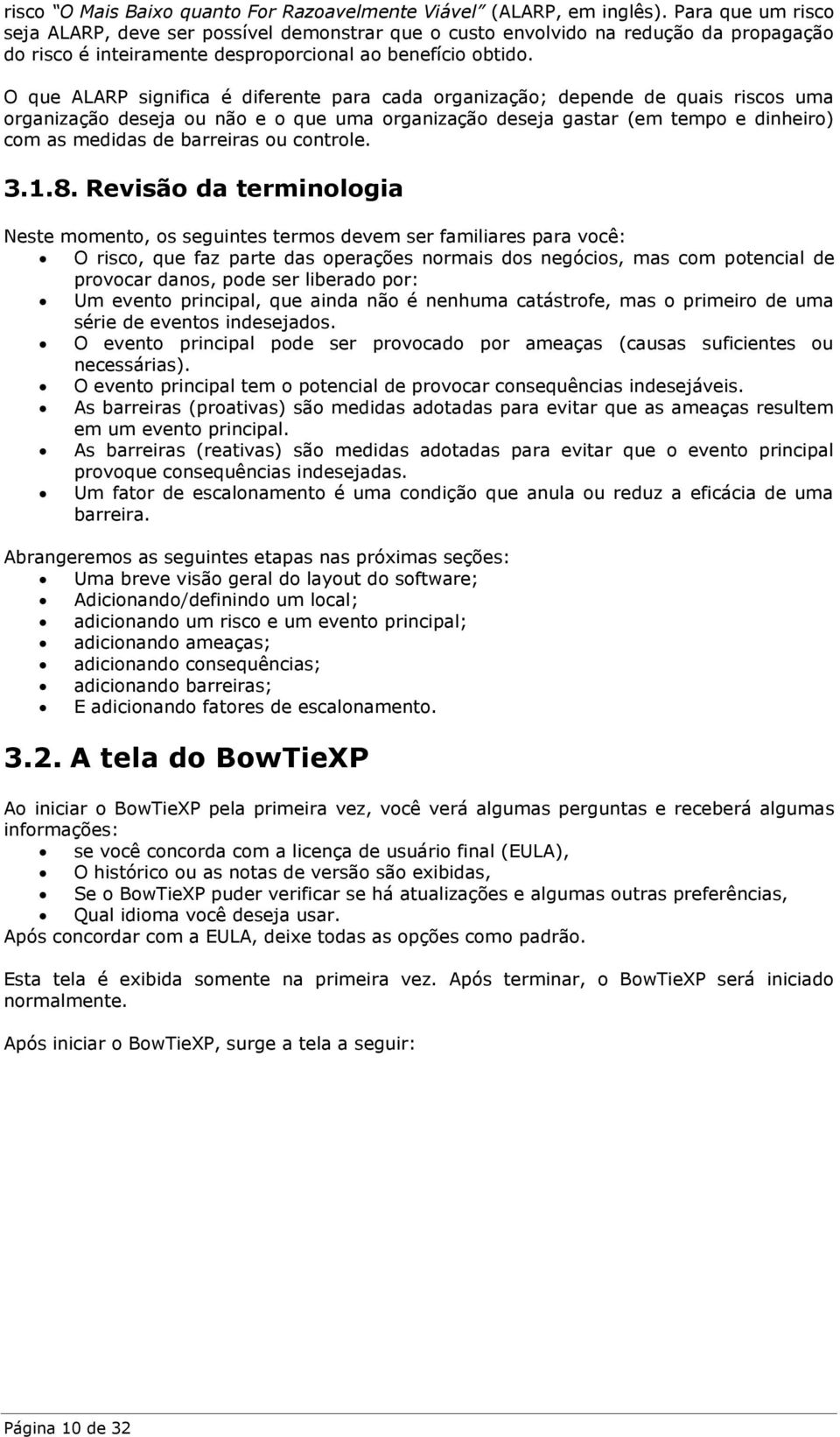 O que ALARP significa é diferente para cada organização; depende de quais riscos uma organização deseja ou não e o que uma organização deseja gastar (em tempo e dinheiro) com as medidas de barreiras