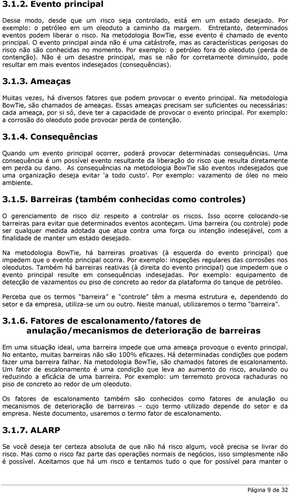 O evento principal ainda não é uma catástrofe, mas as características perigosas do risco não são conhecidas no momento. Por exemplo: o petróleo fora do oleoduto (perda de contenção).