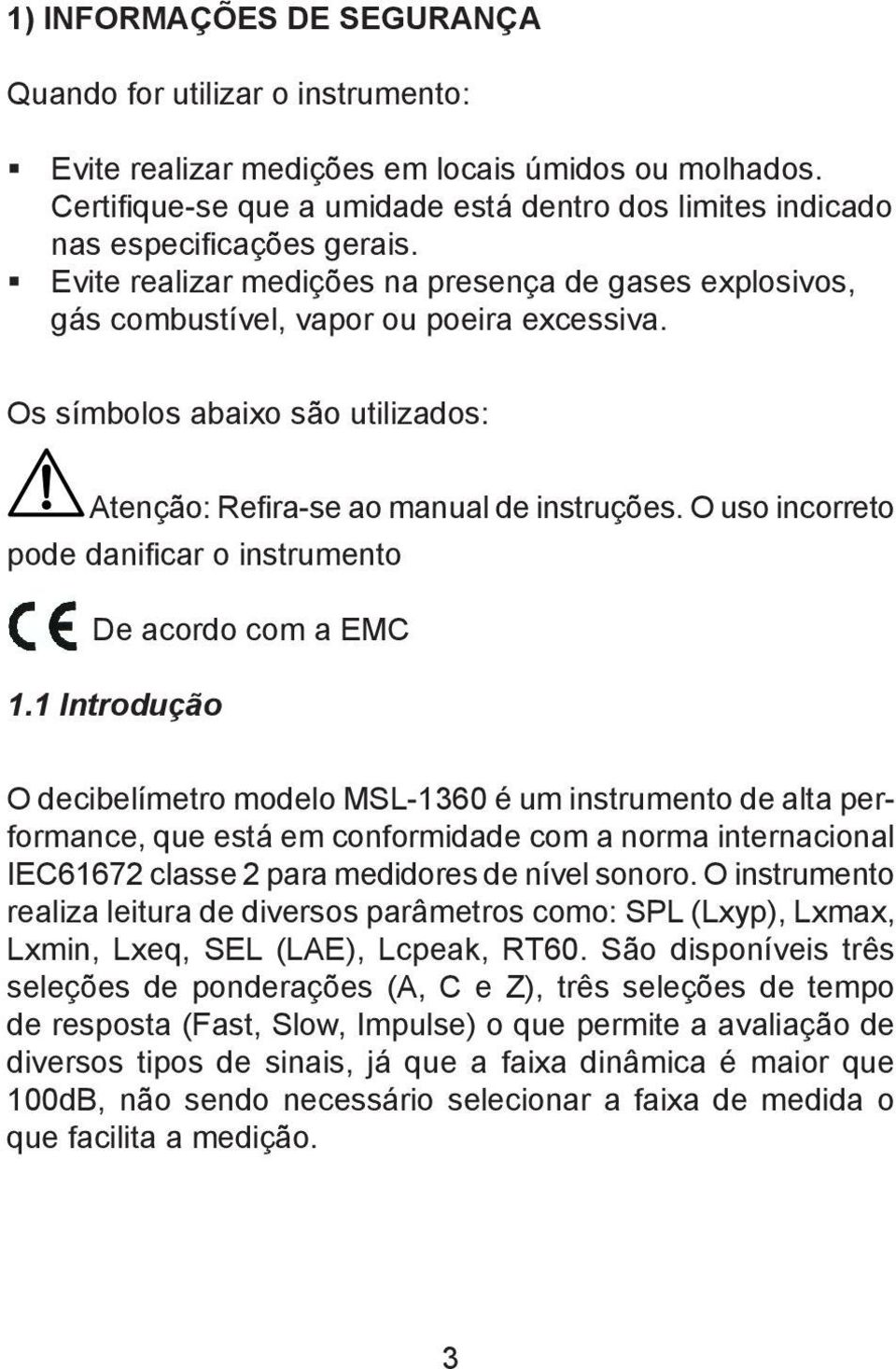 Os símbolos abaixo são utilizados: Atenção: Refira-se ao manual de instruções. O uso incorreto pode danificar o instrumento De acordo com a EMC 1.