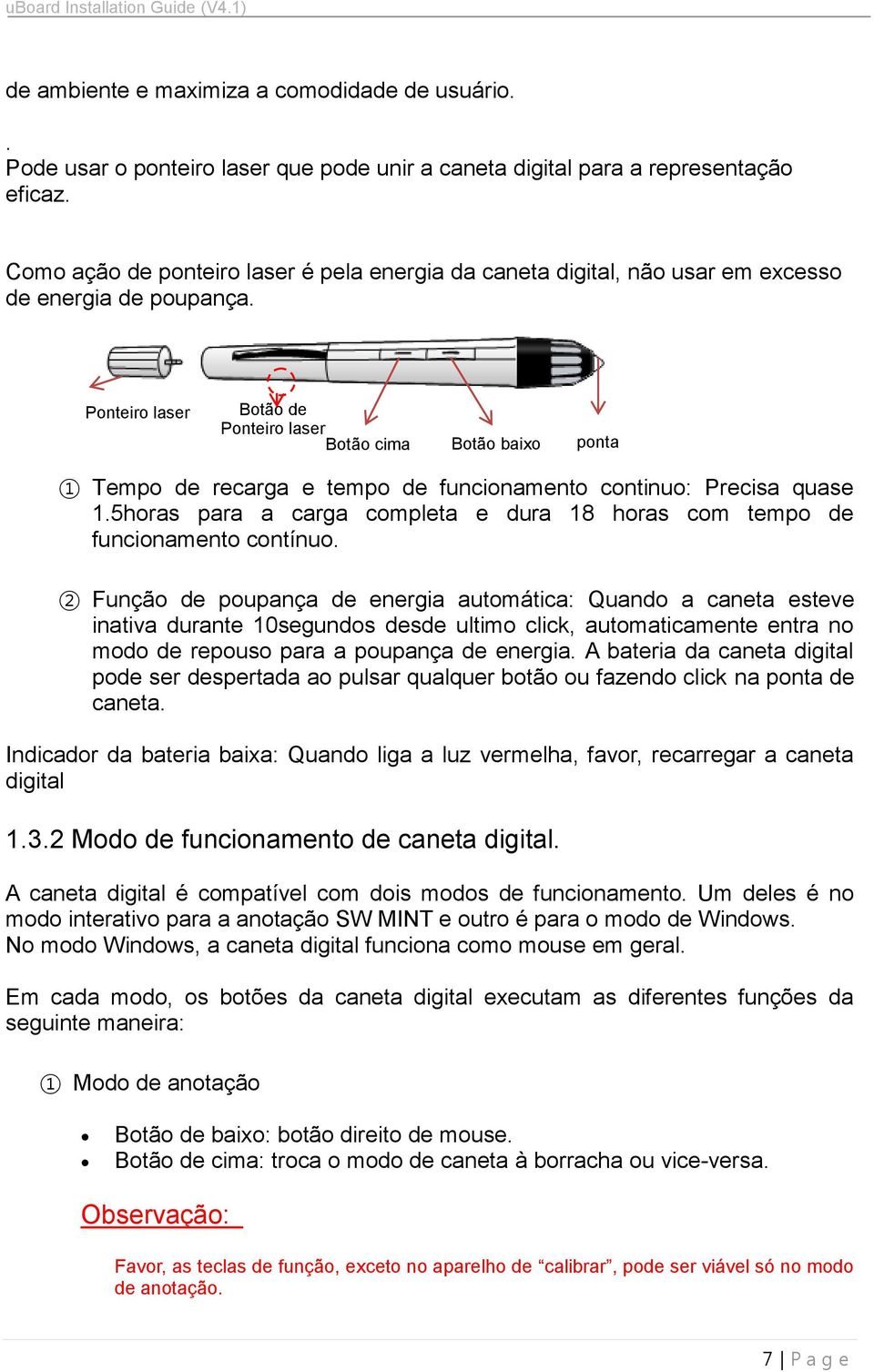 Ponteiro laser Botão de Ponteiro laser Botão cima Botão baixo ponta 1 Tempo de recarga e tempo de funcionamento continuo: Precisa quase 1.