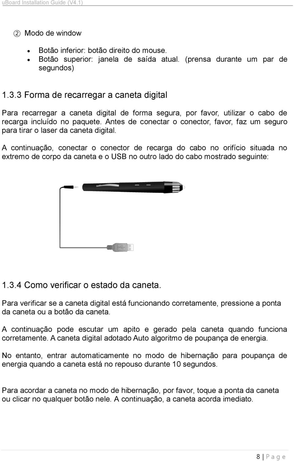 Antes de conectar o conector, favor, faz um seguro para tirar o laser da caneta digital.