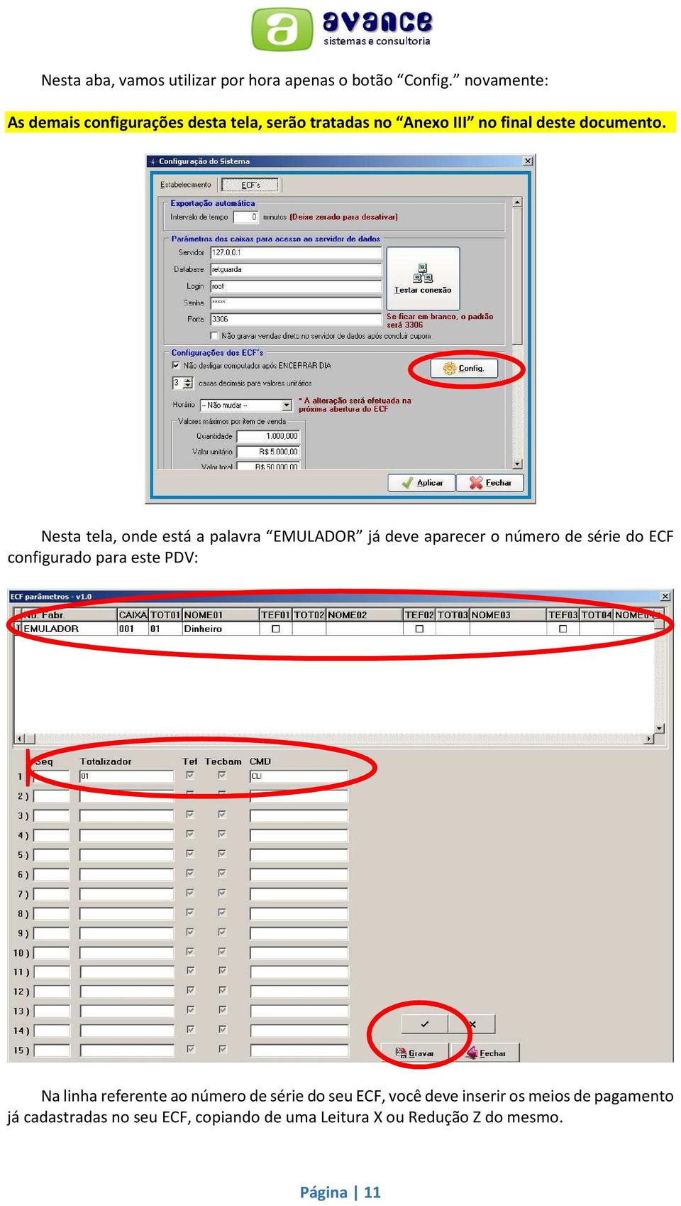 Nesta tela, onde está a palavra EMULADOR já deve aparecer o número de série do ECF configurado para este PDV: