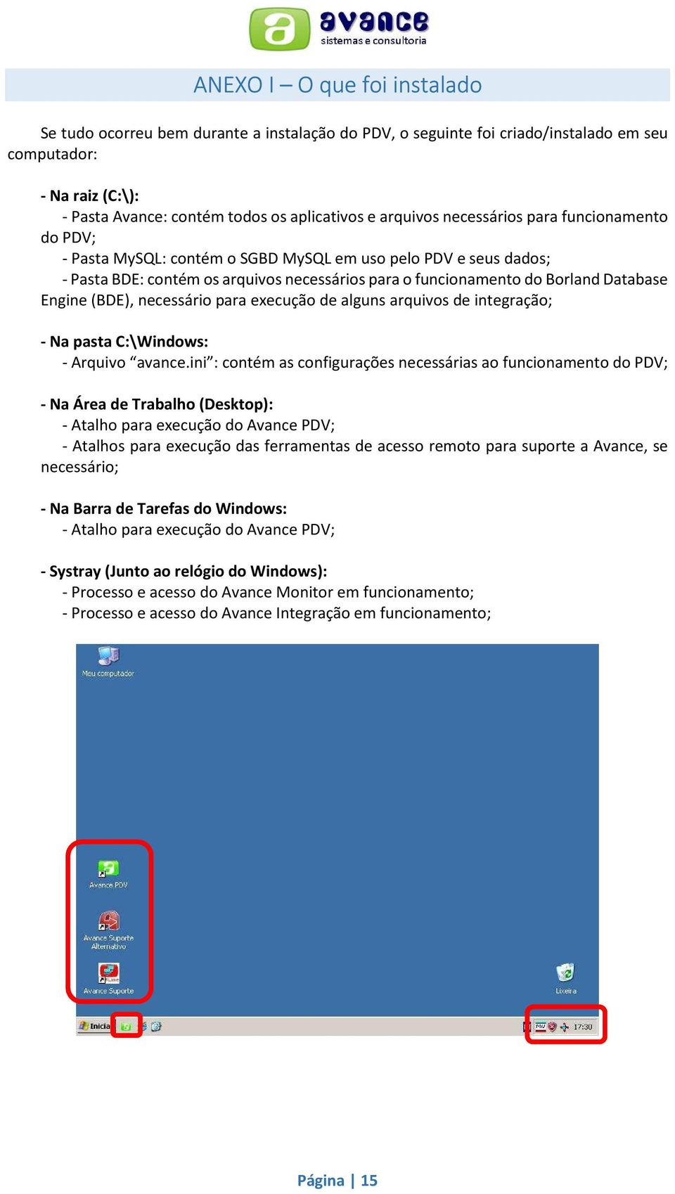 (BDE), necessário para execução de alguns arquivos de integração; - Na pasta C:\Windows: - Arquivo avance.