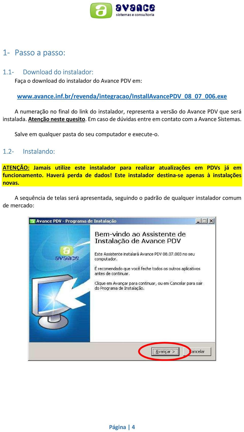 Em caso de dúvidas entre em contato com a Avance Sistemas. Salve em qualquer pasta do seu computador e execute-o. 1.