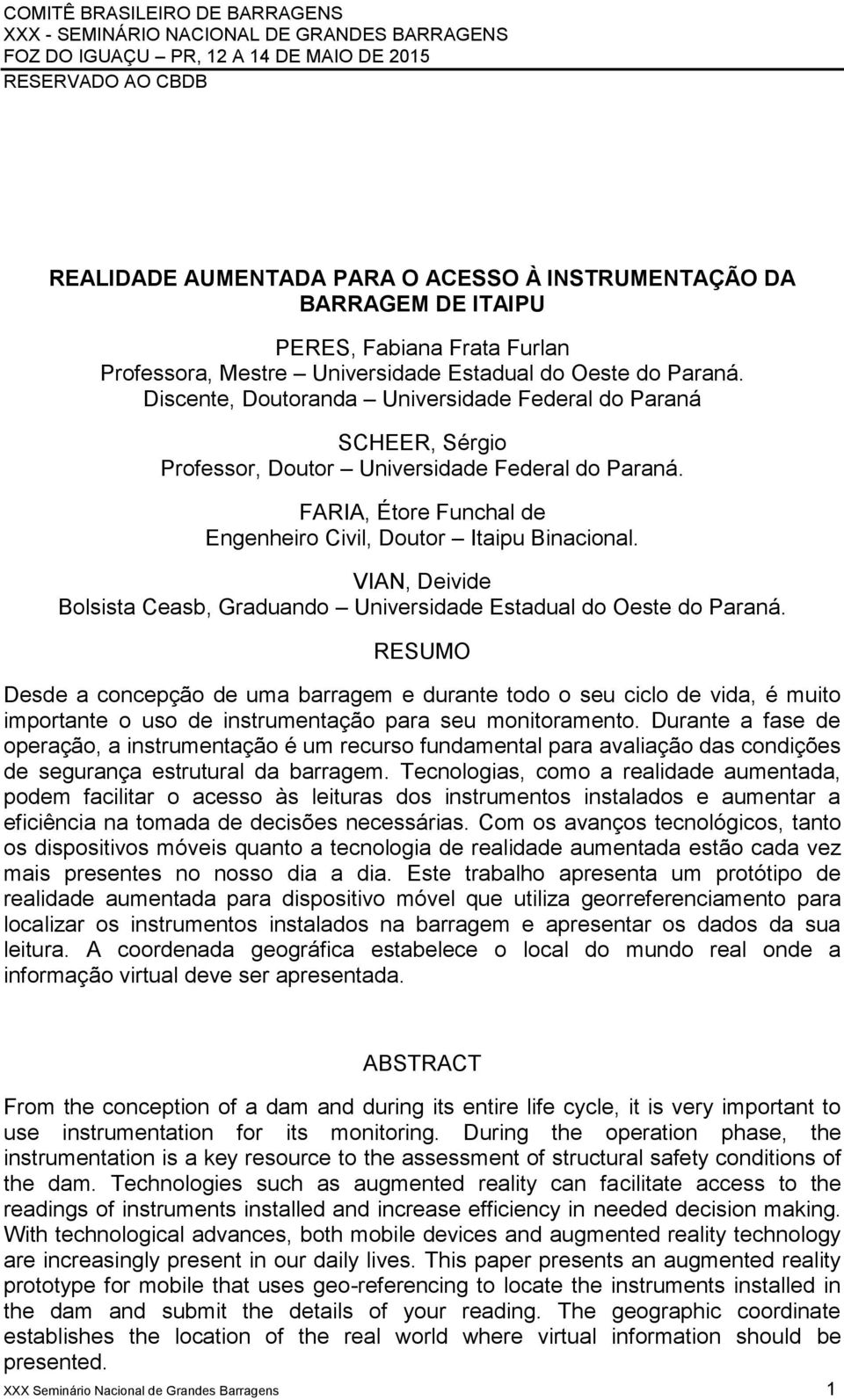 Discente, Doutoranda Universidade Federal do Paraná SCHEER, Sérgio Professor, Doutor Universidade Federal do Paraná. FARIA, Étore Funchal de Engenheiro Civil, Doutor Itaipu Binacional.