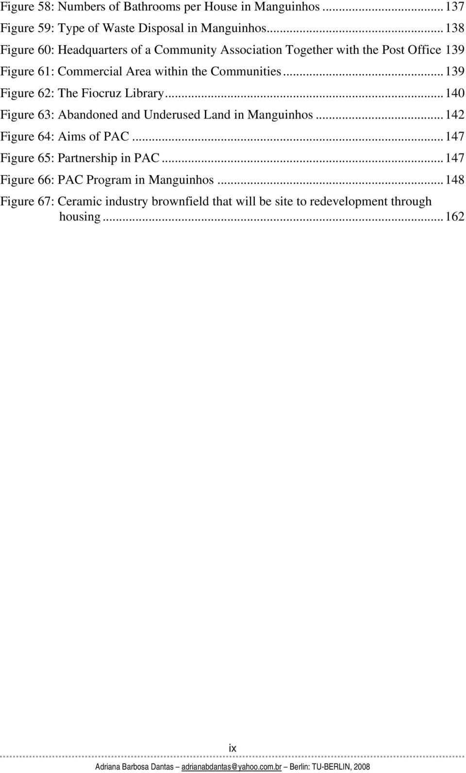 ..139 Figure 62: The Fiocruz Library...140 Figure 63: Abandoned and Underused Land in Manguinhos...142 Figure 64: Aims of PAC.