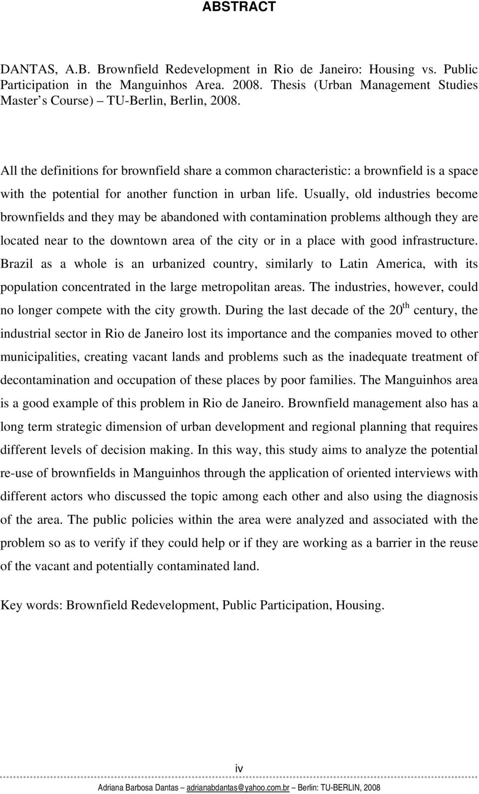 All the definitions for brownfield share a common characteristic: a brownfield is a space with the potential for another function in urban life.