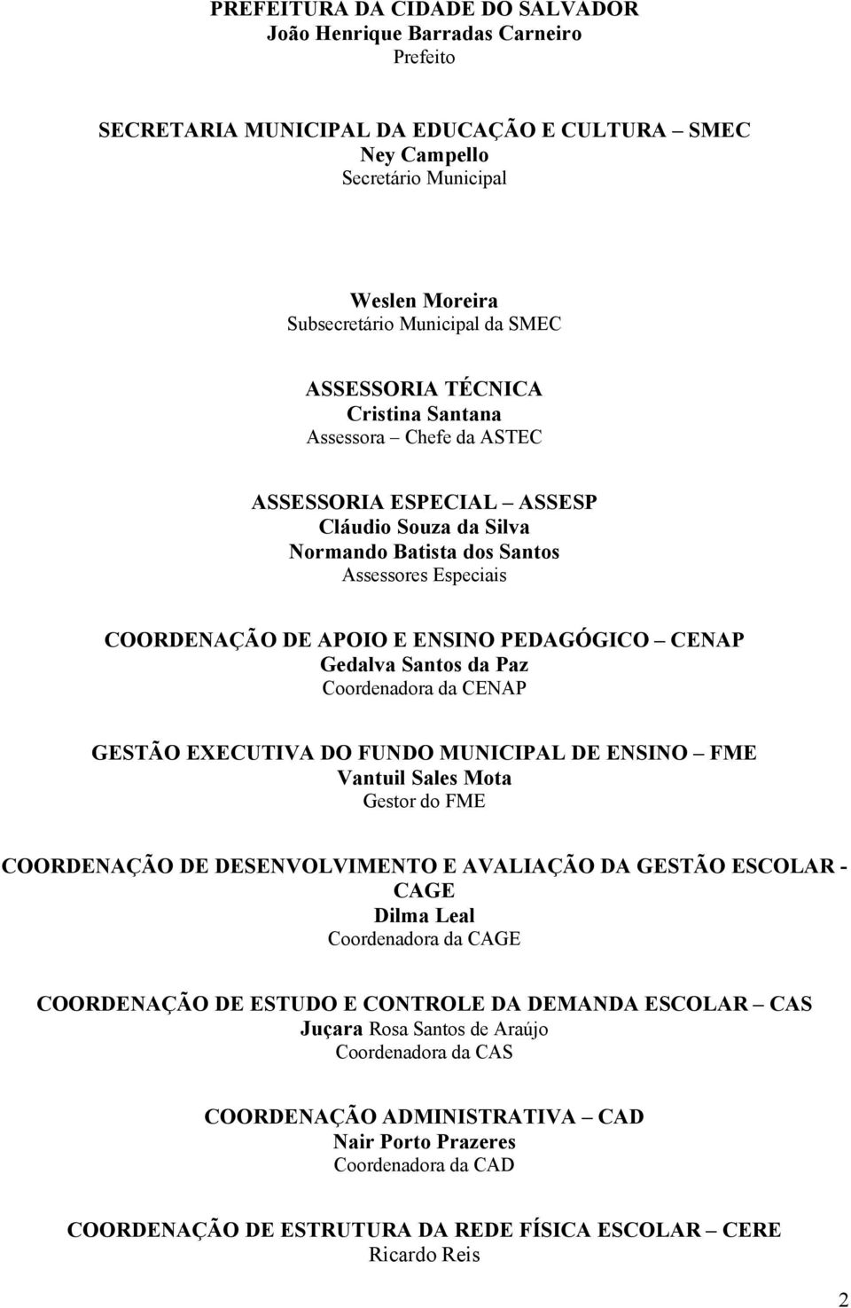 PEDAGÓGICO CENAP Gedalva Santos da Paz Coordenadora da CENAP GESTÃO EXECUTIVA DO FUNDO MUNICIPAL DE ENSINO FME Vantuil Sales Mota Gestor do FME COORDENAÇÃO DE DESENVOLVIMENTO E AVALIAÇÃO DA GESTÃO