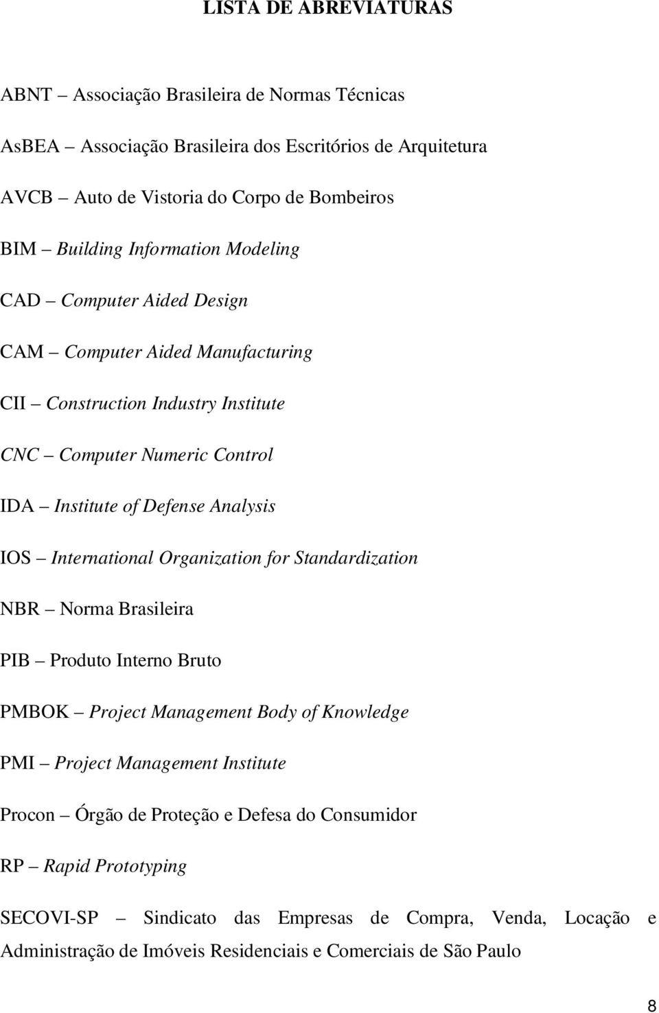 Analysis IOS International Organization for Standardization NBR Norma Brasileira PIB Produto Interno Bruto PMBOK Project Management Body of Knowledge PMI Project Management Institute