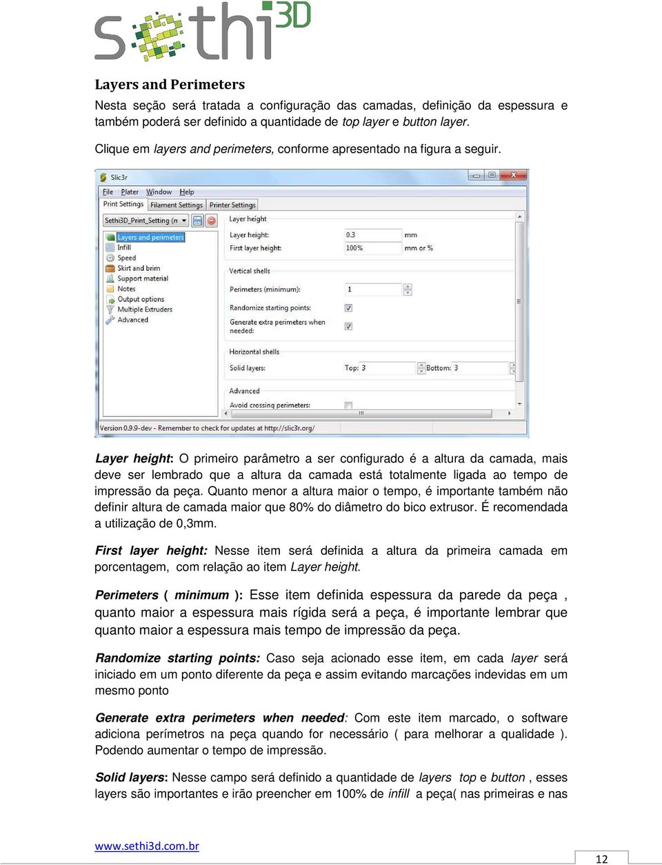 Layer height: O primeiro parâmetro a ser configurado é a altura da camada, mais deve ser lembrado que a altura da camada está totalmente ligada ao tempo de impressão da peça.