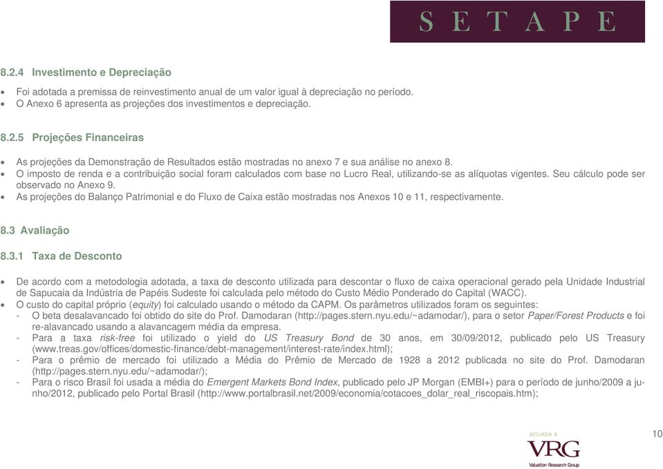 As projeções do Balanço Patrimonial e do Fluxo de Caixa estão mostradas nos Anexos 10 e 11, respectivamente. 8.3 