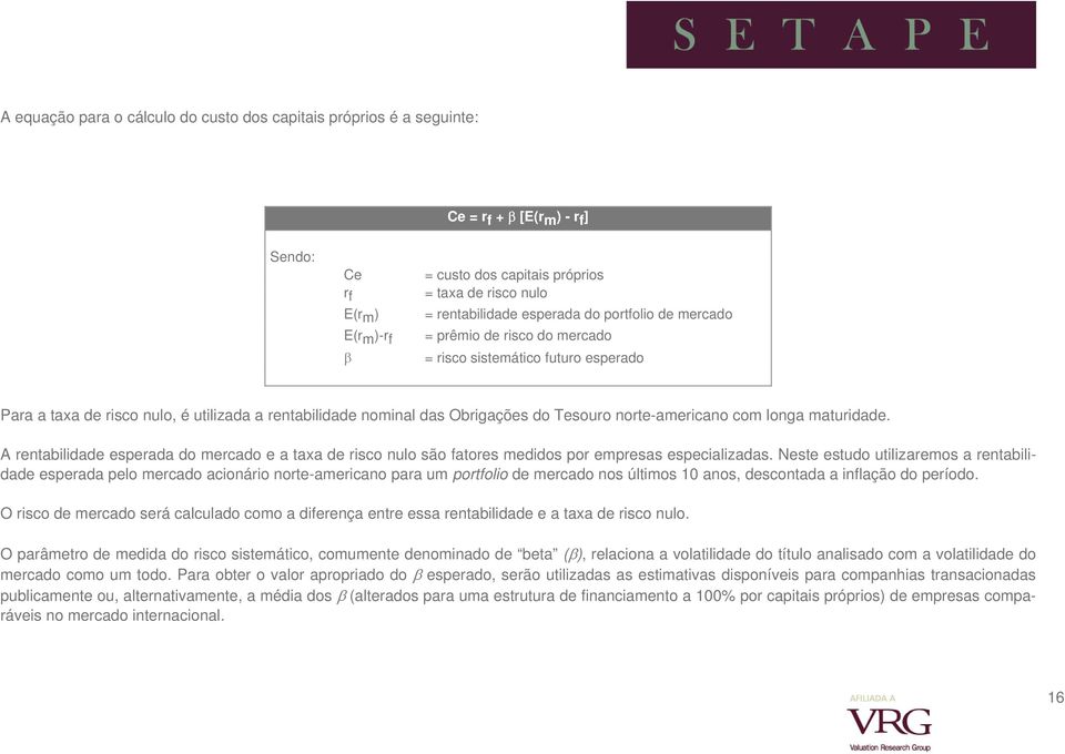 norte-americano com longa maturidade. A rentabilidade esperada do mercado e a taxa de risco nulo são fatores medidos por empresas especializadas.