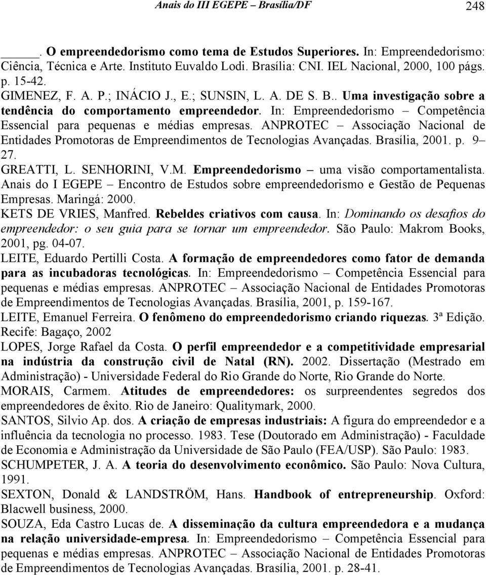 In: Empreendedorismo Competência Essencial para pequenas e médias empresas. ANPROTEC Associação Nacional de Entidades Promotoras de Empreendimentos de Tecnologias Avançadas. Brasília, 2001. p. 9 27.