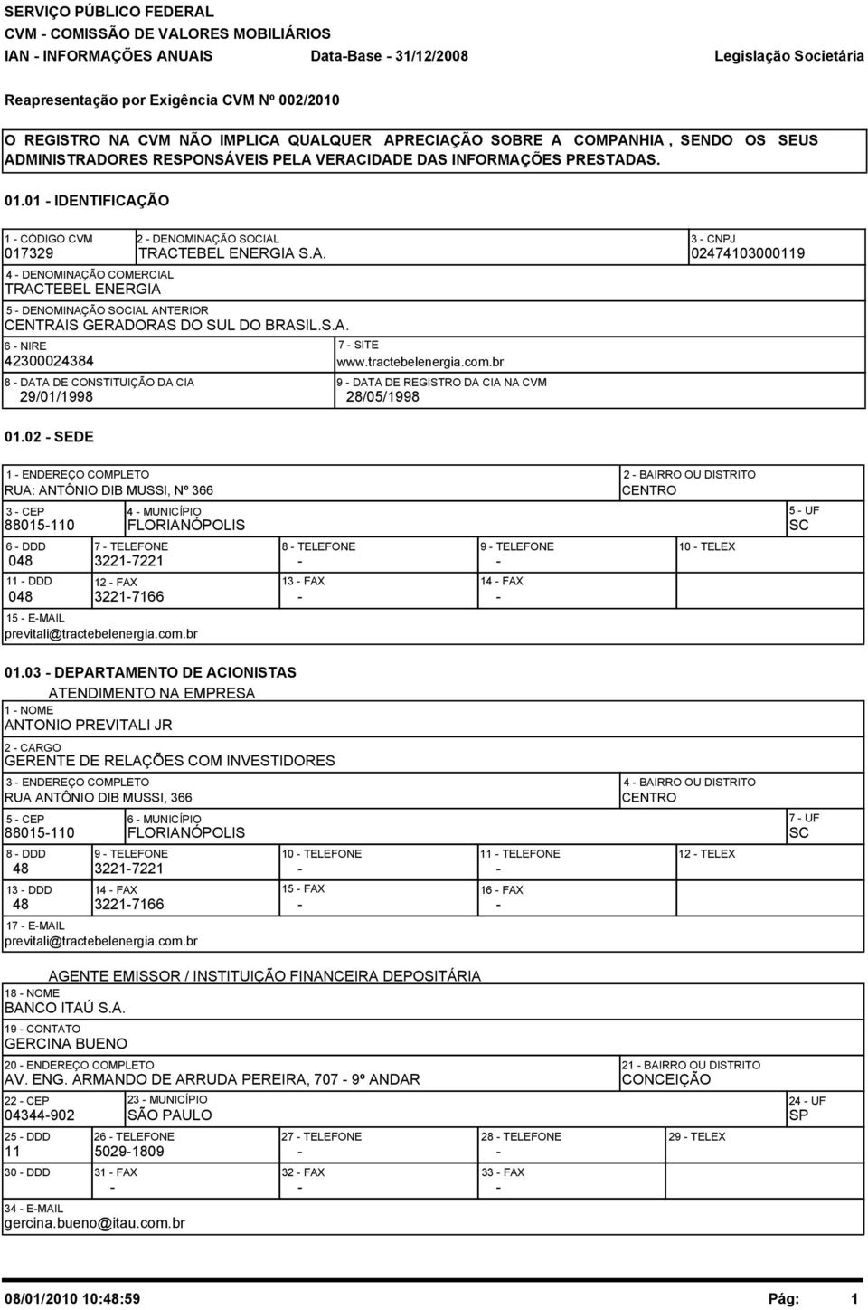 S.A. 6 - NIRE 42300024384 7 - SITE www.tractebelenergia.com.br 8 - DATA DE CONSTITUIÇÃO DA CIA 9 - DATA DE REGISTRO DA CIA NA CVM 29/01/1998 28/05/1998 01.