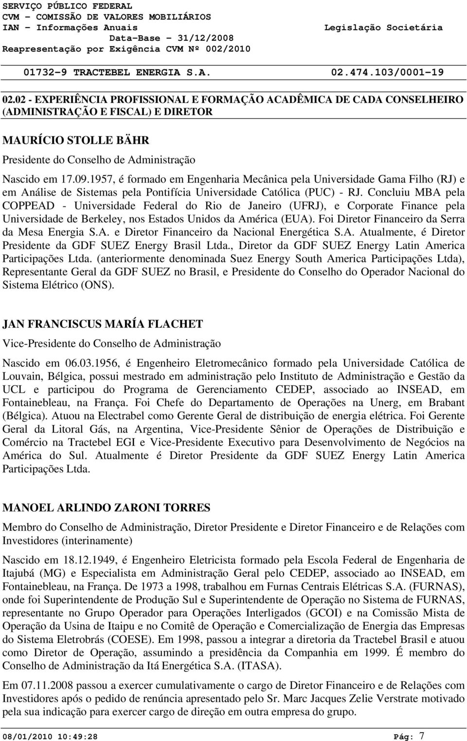 Concluiu MBA pela COPPEAD - Universidade Federal do Rio de Janeiro (UFRJ), e Corporate Finance pela Universidade de Berkeley, nos Estados Unidos da América (EUA).