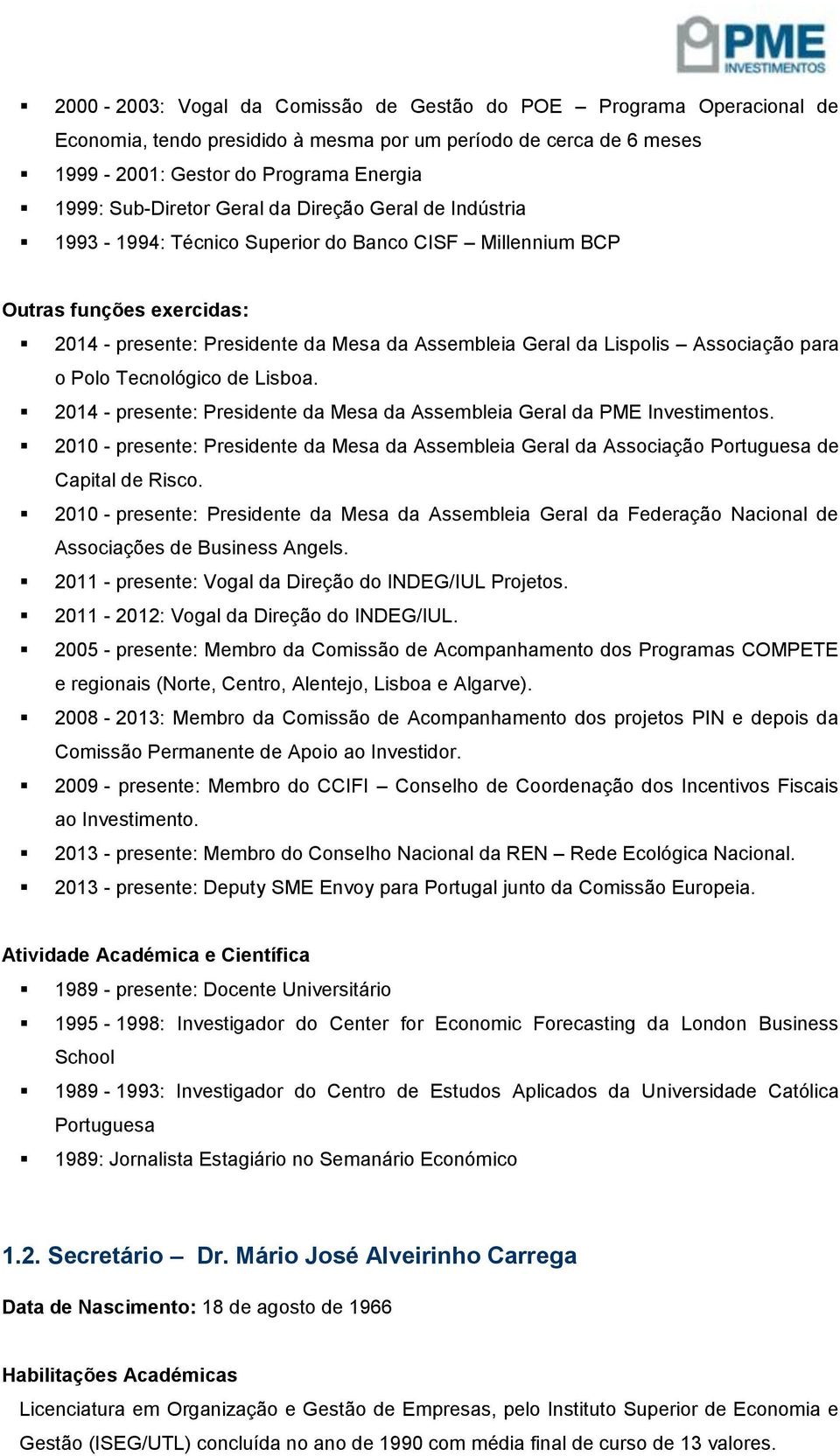 para o Polo Tecnológico de Lisboa. 2014 - presente: Presidente da Mesa da Assembleia Geral da PME Investimentos.