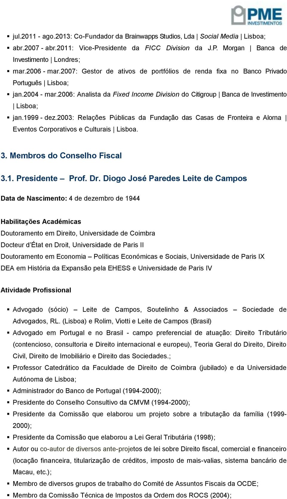 2003: Relações Públicas da Fundação das Casas de Fronteira e Alorna Eventos Corporativos e Culturais Lisboa. 3. Membros do Conselho Fiscal 3.1. Presidente Prof. Dr.