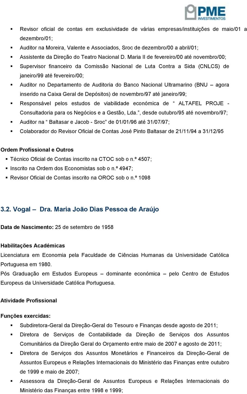 Maria II de fevereiro/00 até novembro/00; Supervisor financeiro da Comissão Nacional de Luta Contra a Sida (CNLCS) de janeiro/99 até fevereiro/00; Auditor no Departamento de Auditoria do Banco