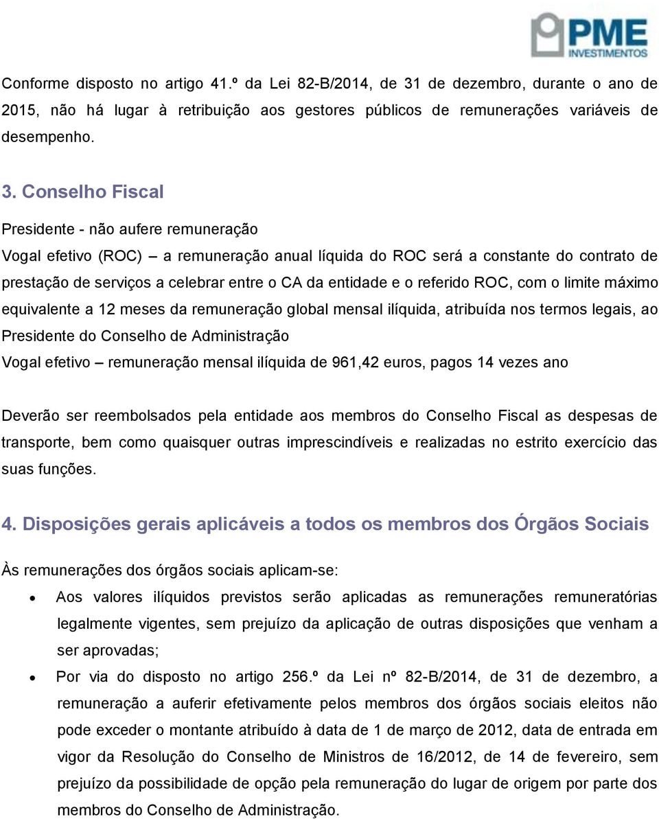 Conselho Fiscal Presidente - não aufere remuneração Vogal efetivo (ROC) a remuneração anual líquida do ROC será a constante do contrato de prestação de serviços a celebrar entre o CA da entidade e o