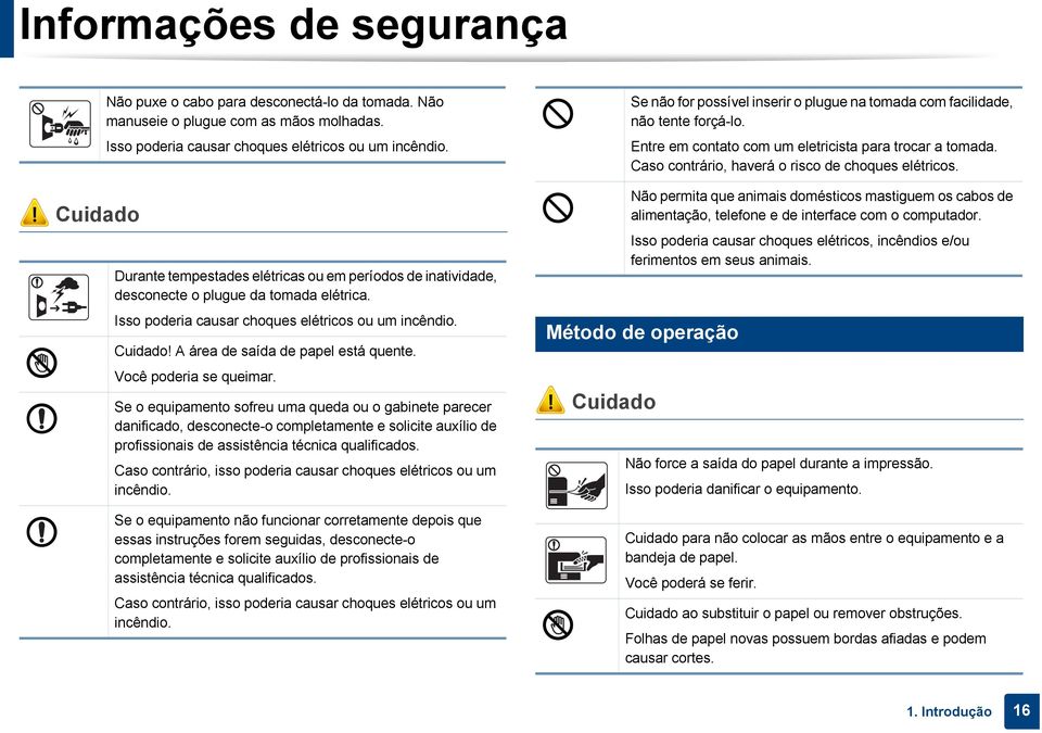 Cuidado Durante tempestades elétricas ou em períodos de inatividade, desconecte o plugue da tomada elétrica. Isso poderia causar choques elétricos ou um incêndio. Cuidado!