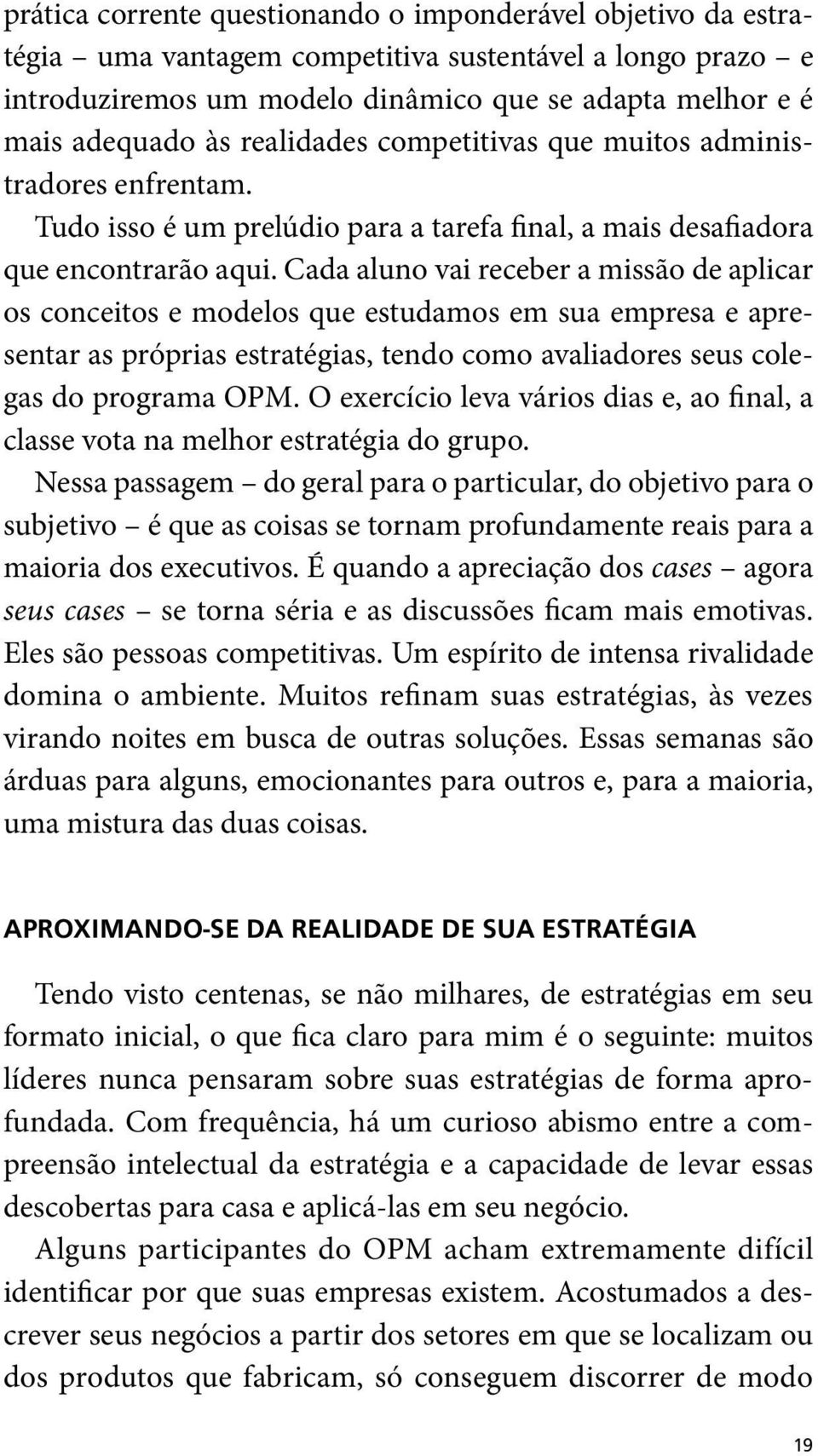 Cada aluno vai receber a missão de aplicar os conceitos e modelos que estudamos em sua empresa e apresentar as próprias estratégias, tendo como avaliadores seus colegas do programa OPM.